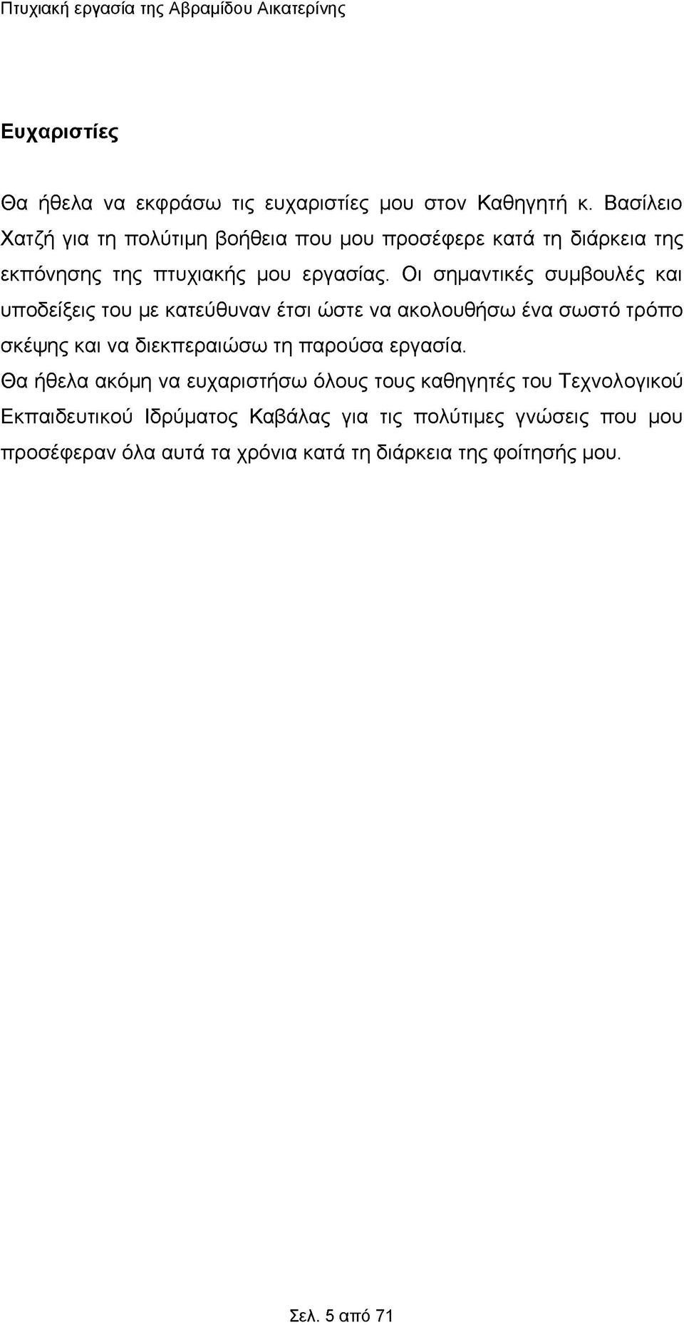 Οι σημαντικές συμβουλές και υποδείξεις του με κατεύθυναν έτσι ώστε να ακολουθήσω ένα σωστό τρόπο σκέψης και να διεκπεραιώσω τη παρούσα