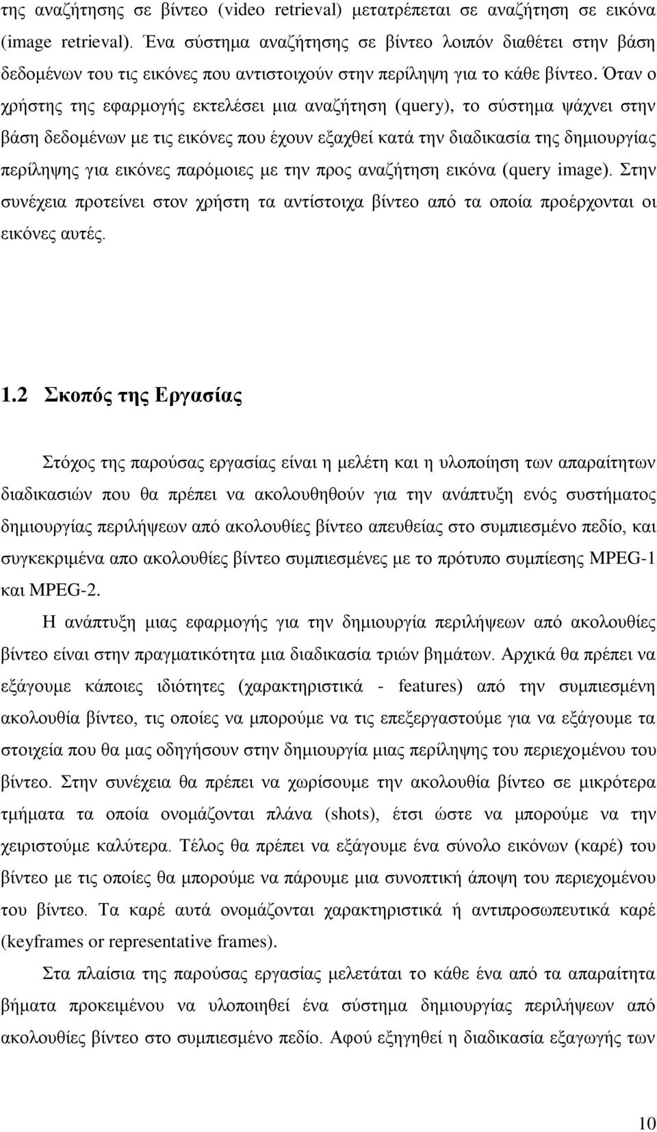 Όταν ο χρήστης της εφαρμογής εκτελέσει μια αναζήτηση (query), το σύστημα ψάχνει στην βάση δεδομένων με τις εικόνες που έχουν εξαχθεί κατά την διαδικασία της δημιουργίας περίληψης για εικόνες