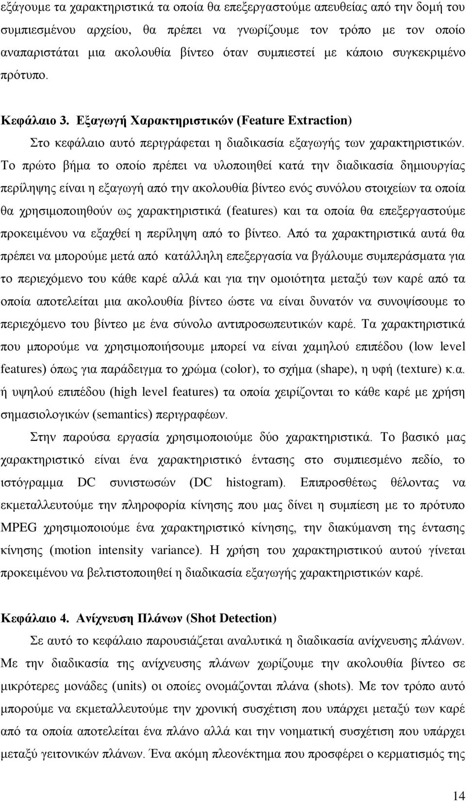 Το πρώτο βήμα το οποίο πρέπει να υλοποιηθεί κατά την διαδικασία δημιουργίας περίληψης είναι η εξαγωγή από την ακολουθία βίντεο ενός συνόλου στοιχείων τα οποία θα χρησιμοποιηθούν ως χαρακτηριστικά