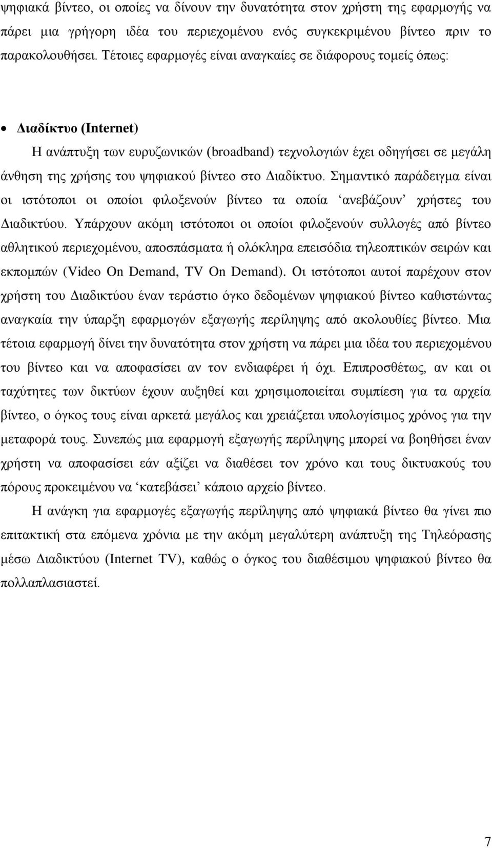 Διαδίκτυο. Σημαντικό παράδειγμα είναι οι ιστότοποι οι οποίοι φιλοξενούν βίντεο τα οποία ανεβάζουν χρήστες του Διαδικτύου.