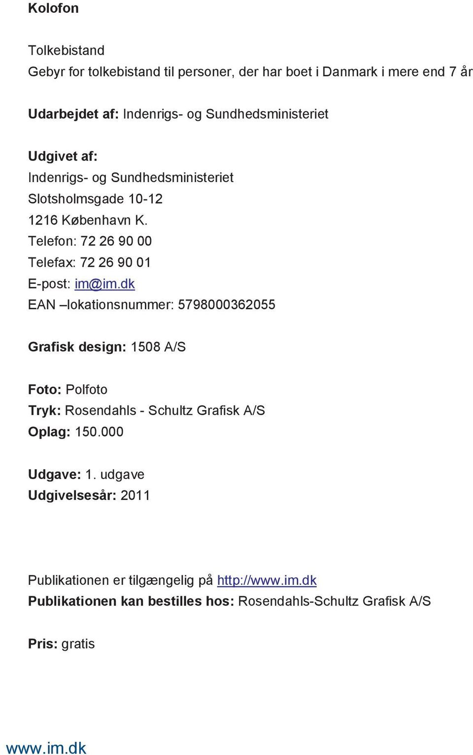 dk EAN lokationsnummer: 5798000362055 Grafisk design: 1508 A/S Foto: Polfoto Tryk: Rosendahls - Schultz Grafisk A/S Oplag: 150.000 Udgave: 1.