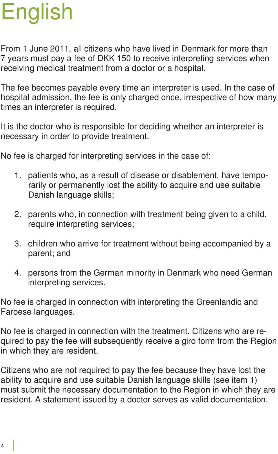 It is the doctor who is responsible for deciding whether an interpreter is necessary in order to provide treatment. No fee is charged for interpreting services in the case of: 1.