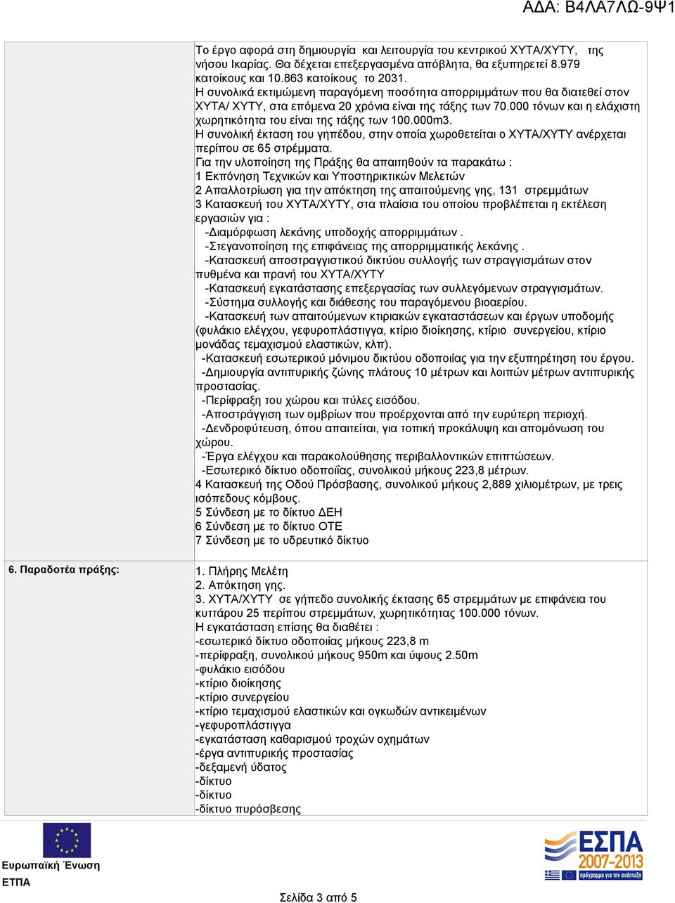 000m3. Η συνολική έκταση του γηπέδου, στην οποία χωροθετείται ο ΧΥΤΑ/ΧΥΤΥ ανέρχεται περίπου σε 65 στρέμματα.