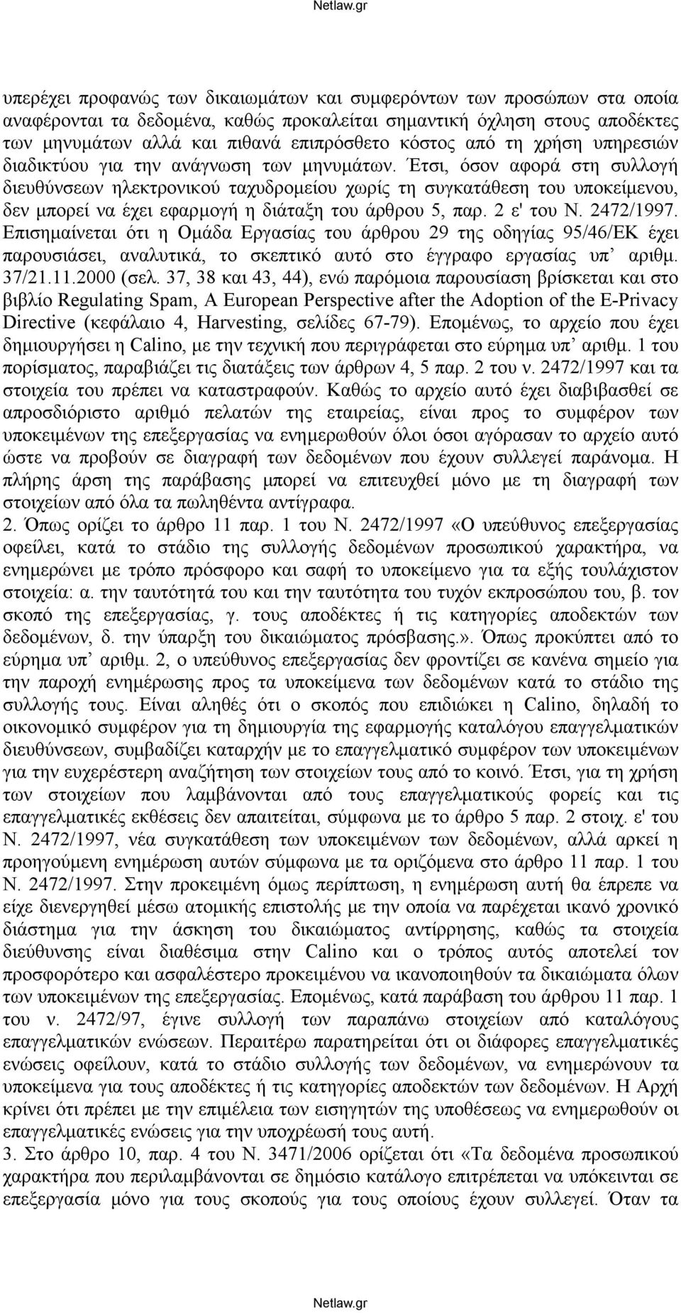 Έτσι, όσον αφορά στη συλλογή διευθύνσεων ηλεκτρονικού ταχυδρομείου χωρίς τη συγκατάθεση του υποκείμενου, δεν μπορεί να έχει εφαρμογή η διάταξη του άρθρου 5, παρ. 2 ε' του Ν. 2472/1997.