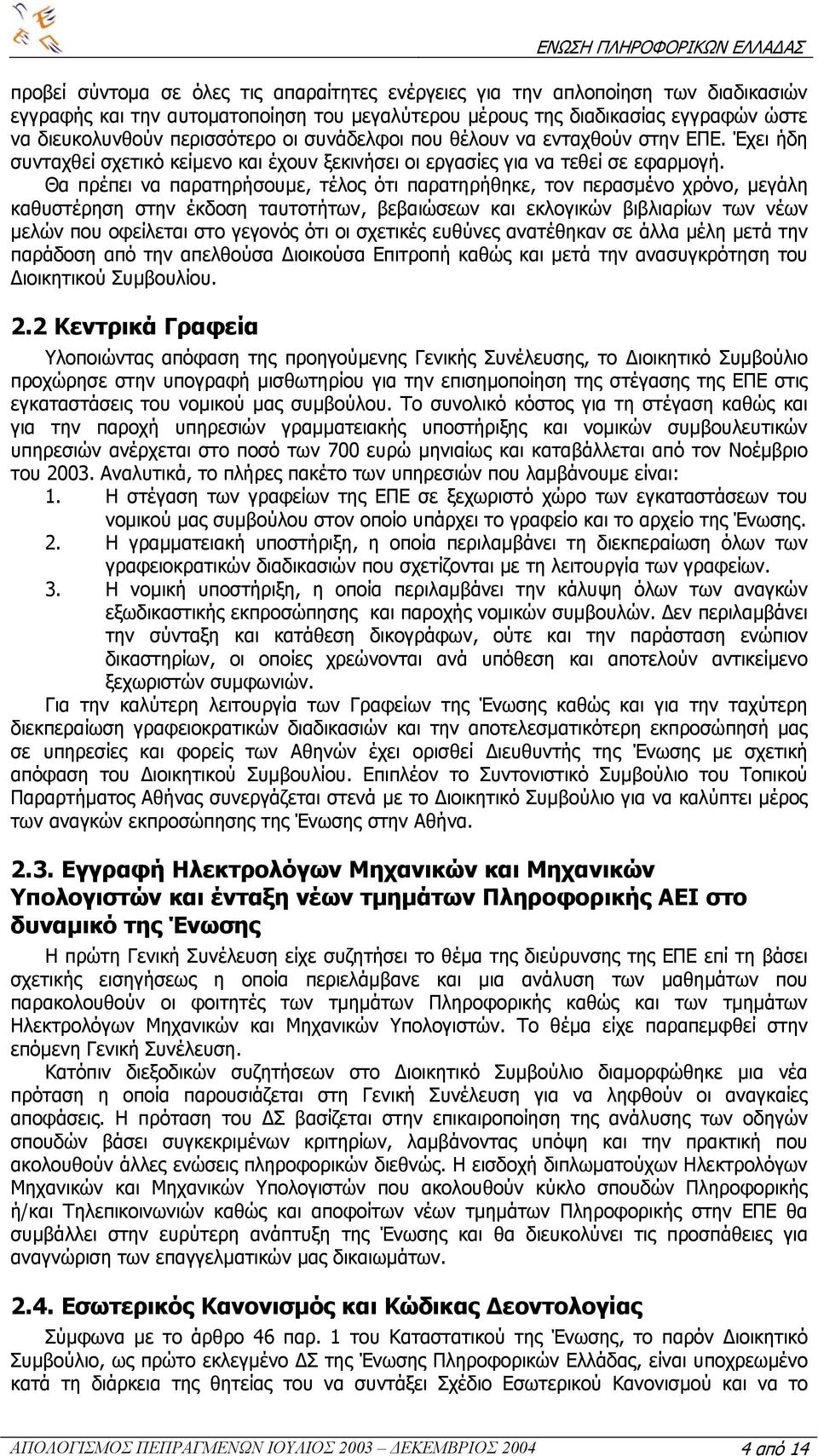 Θα πρέπει να παρατηρήσουµε, τέλος ότι παρατηρήθηκε, τον περασµένο χρόνο, µεγάλη καθυστέρηση στην έκδοση ταυτοτήτων, βεβαιώσεων και εκλογικών βιβλιαρίων των νέων µελών που οφείλεται στο γεγονός ότι οι