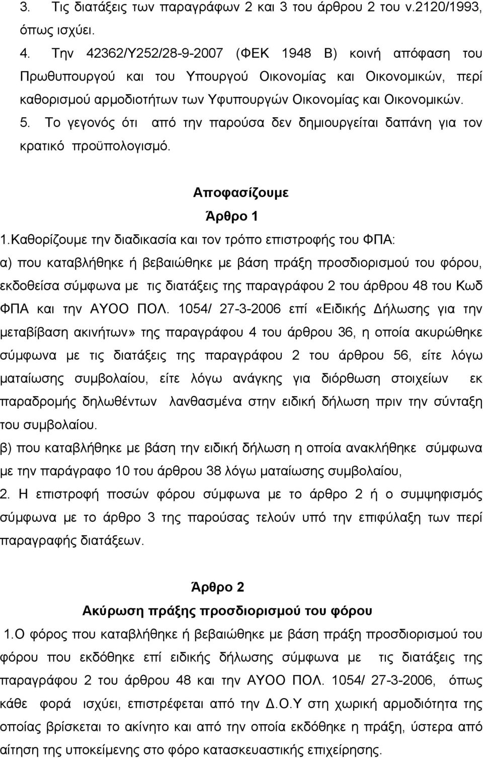 Το γεγονός ότι από την παρούσα δεν δημιουργείται δαπάνη για τον κρατικό προϋπολογισμό. Αποφασίζουμε Άρθρο 1 1.