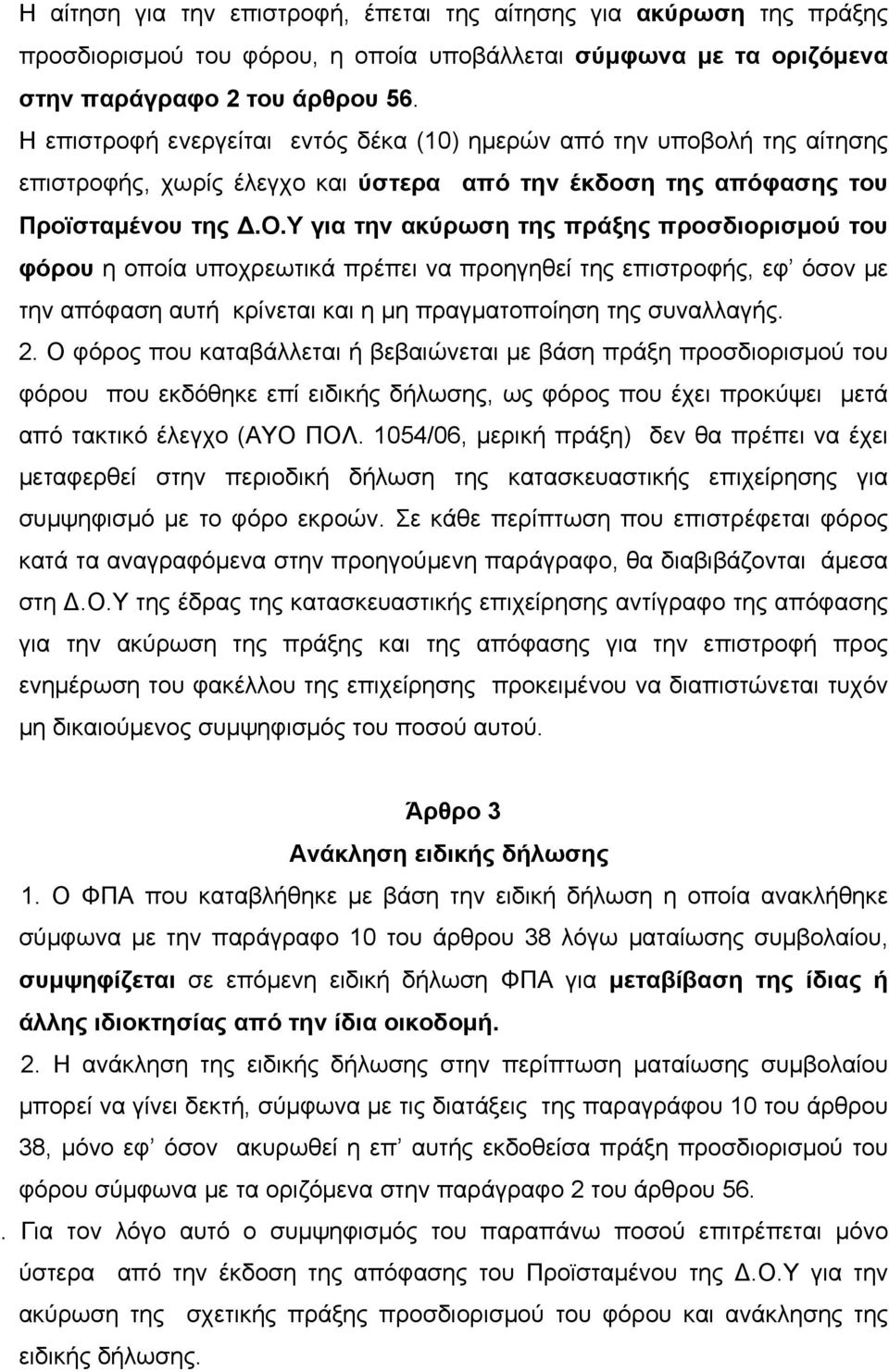 Υ για την ακύρωση της πράξης προσδιορισμού του φόρου η οποία υποχρεωτικά πρέπει να προηγηθεί της επιστροφής, εφ όσον με την απόφαση αυτή κρίνεται και η μη πραγματοποίηση της συναλλαγής. 2.