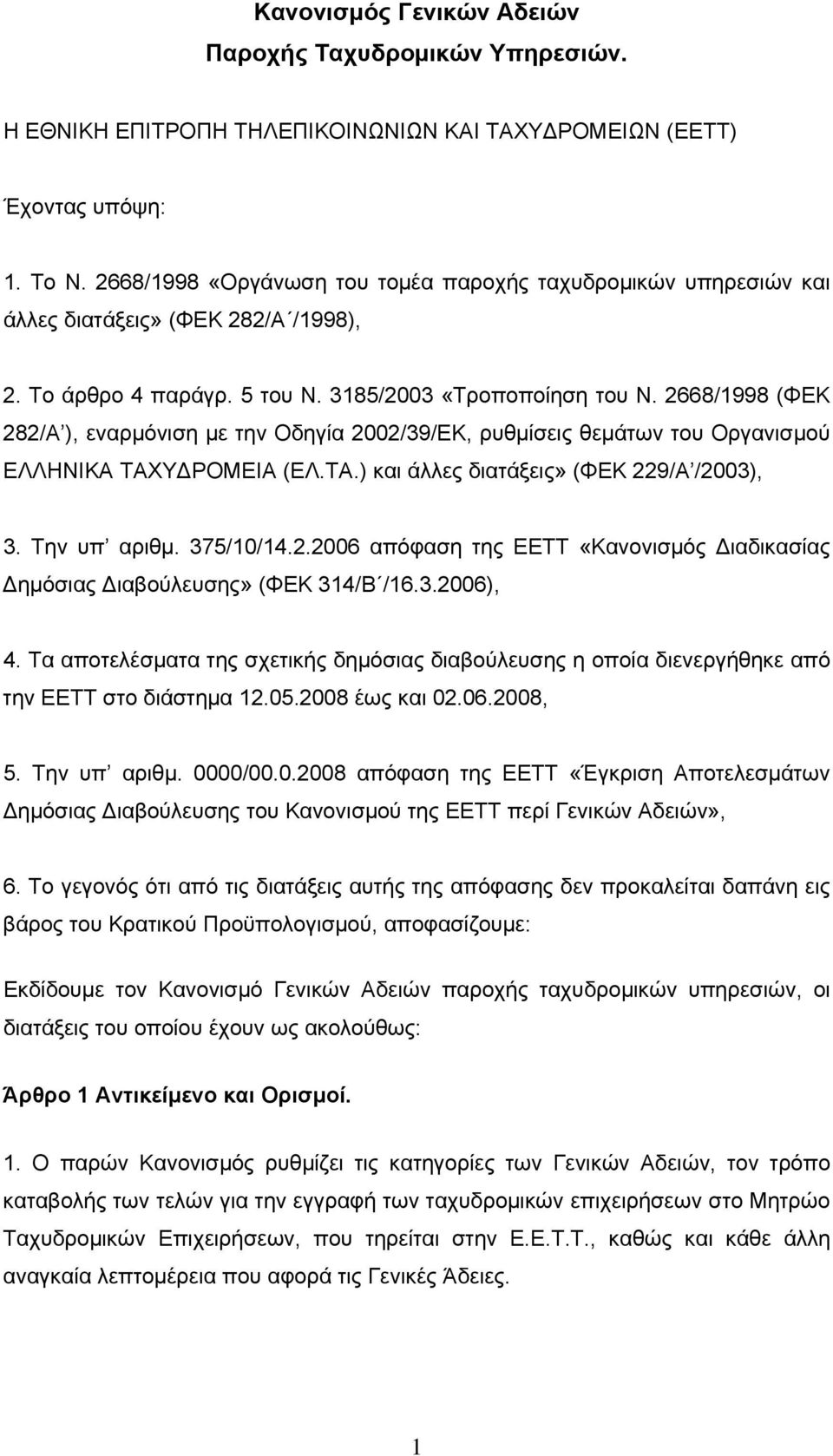 2668/1998 (ΦΕΚ 282/Α ), εναρμόνιση με την Οδηγία 2002/39/ΕΚ, ρυθμίσεις θεμάτων του Οργανισμού ΕΛΛΗΝΙΚΑ ΤΑΧΥΔΡΟΜΕΙΑ (ΕΛ.ΤΑ.) και άλλες διατάξεις» (ΦΕΚ 229/Α /2003), 3. Την υπ αριθμ. 375/10/14.2.2006 απόφαση της ΕΕΤΤ «Κανονισμός Διαδικασίας Δημόσιας Διαβούλευσης» (ΦΕΚ 314/Β /16.