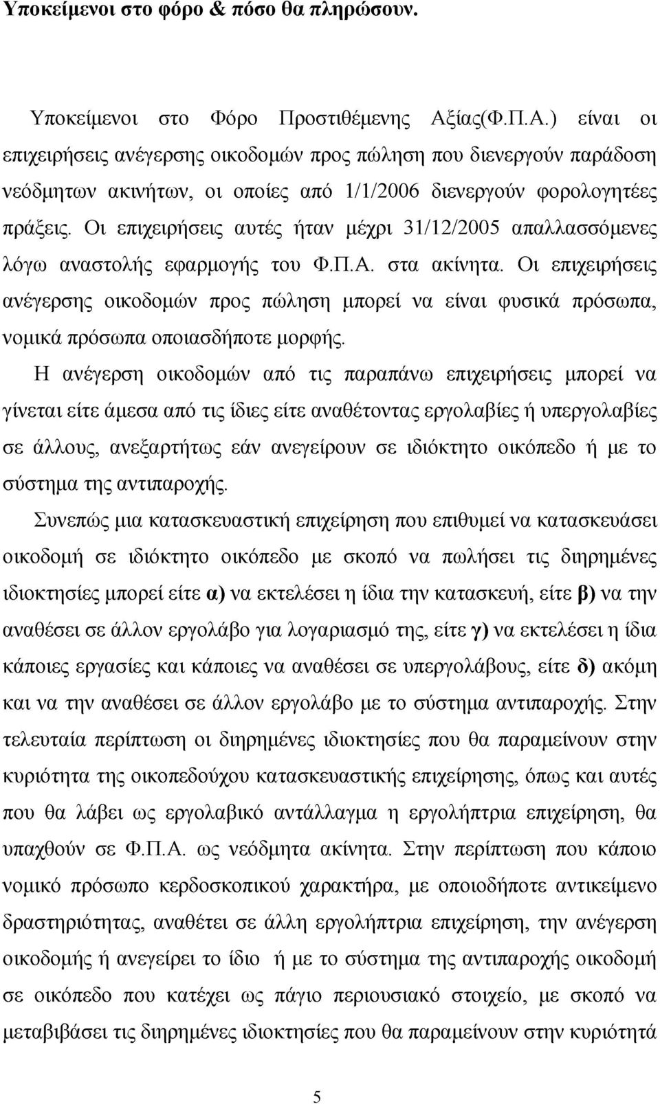 Οι επιχειρήσεις αυτές ήταν μέχρι 31/12/2005 απαλλασσόμενες λόγω αναστολής εφαρμογής του Φ.Π.Α. στα ακίνητα.