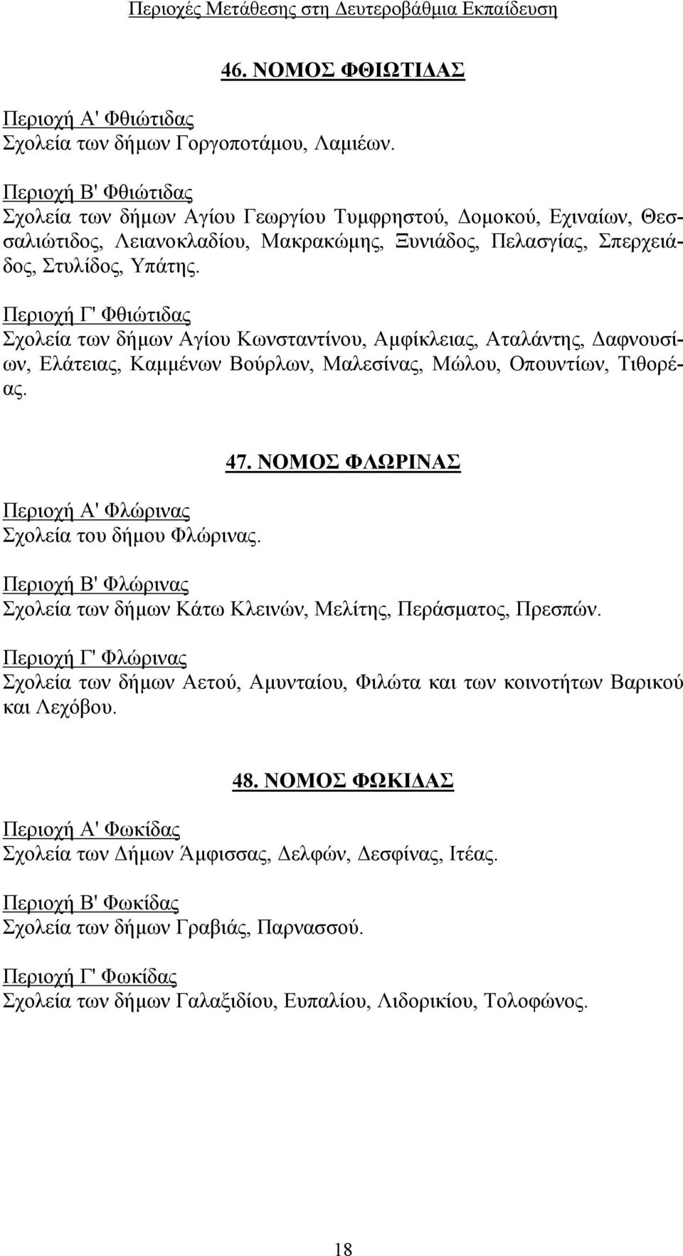 Περιοχή Γ' Φθιώτιδας Σχολεία των δήμων Αγίου Κωνσταντίνου, Αμφίκλειας, Αταλάντης, Δαφνουσίων, Ελάτειας, Καμμένων Βούρλων, Μαλεσίνας, Μώλου, Οπουντίων, Τιθορέας.