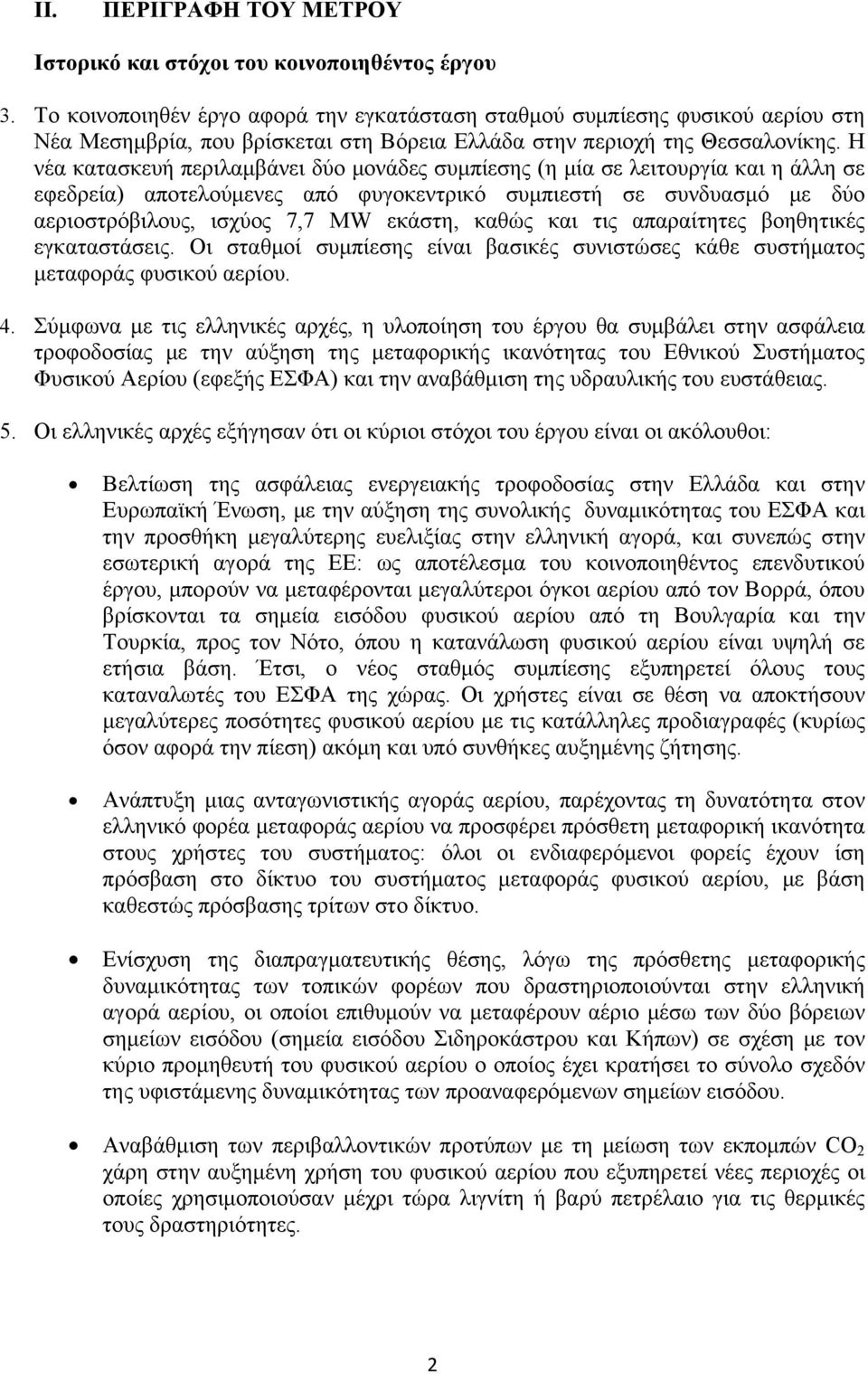 Η νέα κατασκευή περιλαμβάνει δύο μονάδες συμπίεσης (η μία σε λειτουργία και η άλλη σε εφεδρεία) αποτελούμενες από φυγοκεντρικό συμπιεστή σε συνδυασμό με δύο αεριοστρόβιλους, ισχύος 7,7 MW εκάστη,