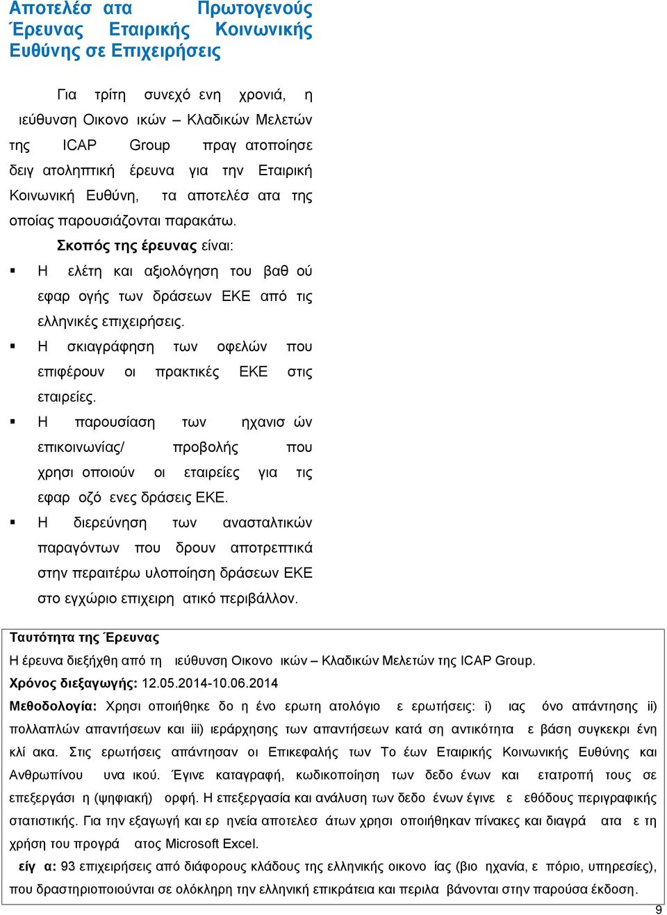 Σκοπός της έρευνας είναι: Η μελέτη και αξιολόγηση του βαθμού εφαρμογής των δράσεων ΕΚΕ από τις ελληνικές επιχειρήσεις. Η σκιαγράφηση των οφελών που επιφέρουν οι πρακτικές ΕΚΕ στις εταιρείες.