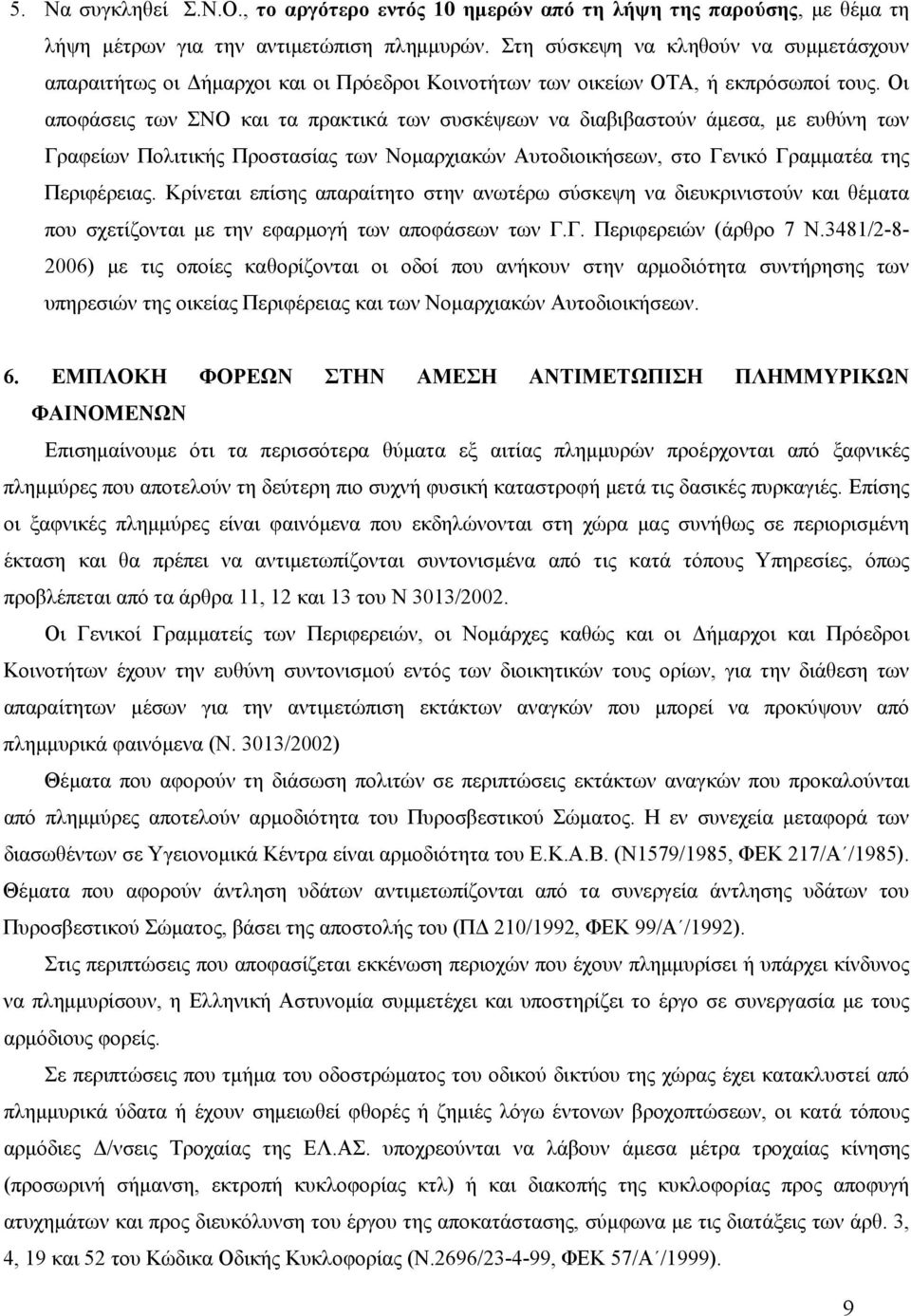 Οι αποφάσεις των ΣΝΟ και τα πρακτικά των συσκέψεων να διαβιβαστούν άμεσα, με ευθύνη των Γραφείων Πολιτικής Προστασίας των Νομαρχιακών Αυτοδιοικήσεων, στο Γενικό Γραμματέα της Περιφέρειας.
