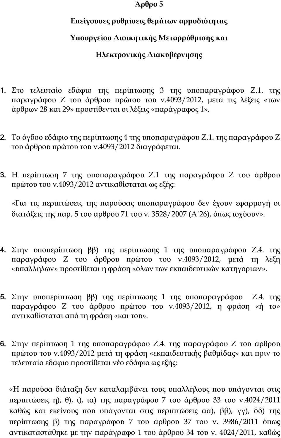 4093/2012 διαγράφεται. 3. Η περίπτωση 7 της υποπαραγράφου Ζ.1 της παραγράφου Ζ του άρθρου πρώτου του ν.