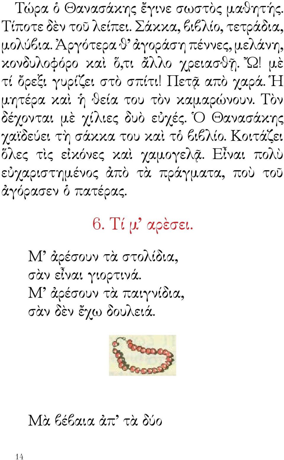 Ἡ μητέρα καὶ ἡ θεία του τὸν καμαρώνουν. Τὸν δέχονται μὲ χίλιες δυὸ εὐχές. Ὁ Θανασάκης χαϊδεύει τὴ σάκκα του καὶ τὁ βιβλίο.