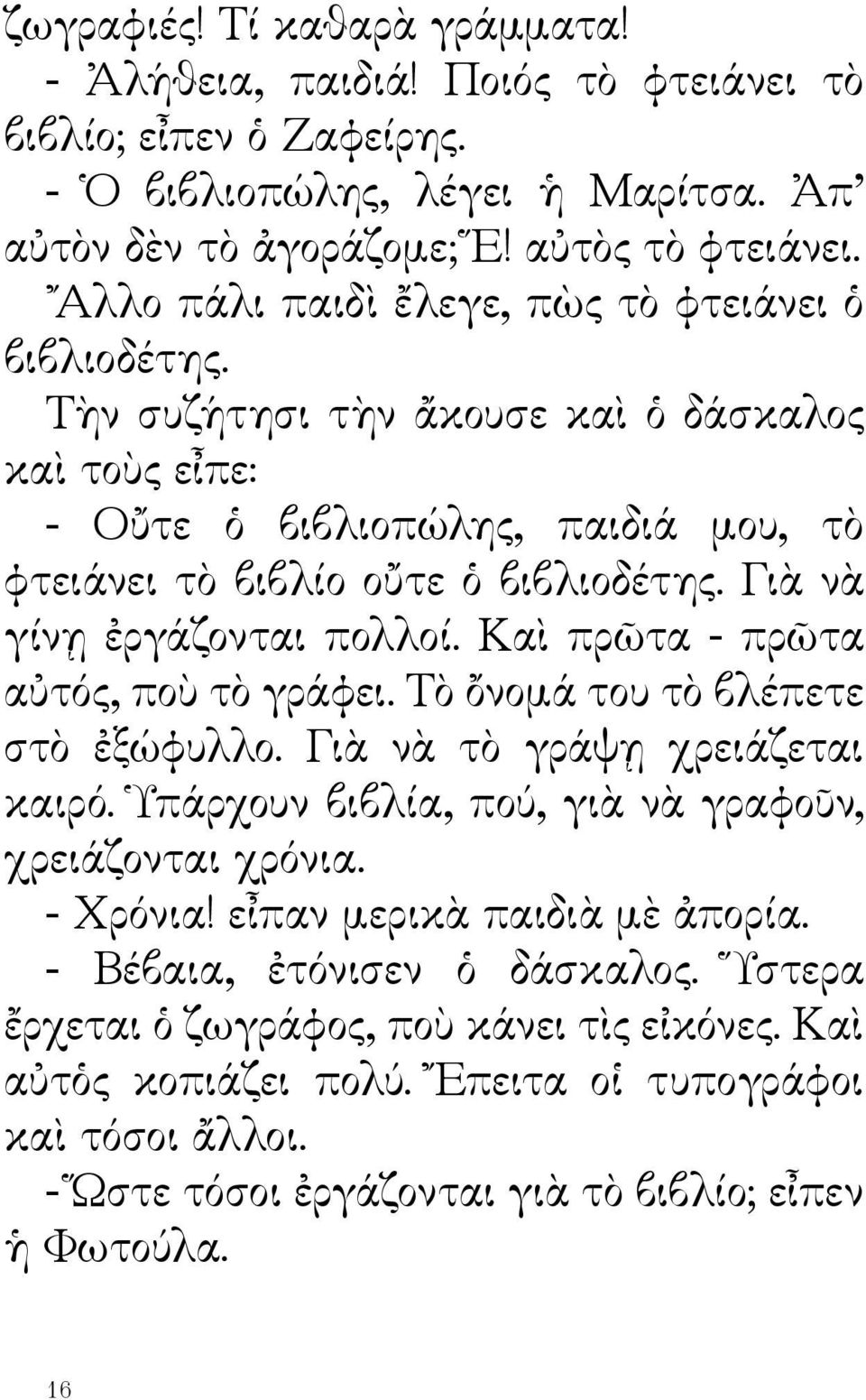 Γιὰ νὰ γίνῃ ἐργάζονται πολλοί. Καὶ πρῶτα - πρῶτα αὐτός, ποὺ τὸ γράφει. Τὸ ὄνομά του τὸ βλέπετε στὸ ἐξώφυλλο. Γιὰ νὰ τὸ γράψῃ χρειάζεται καιρό. Ὑπάρχουν βιβλία, πού, γιὰ νὰ γραφοῦν, χρειάζονται χρόνια.