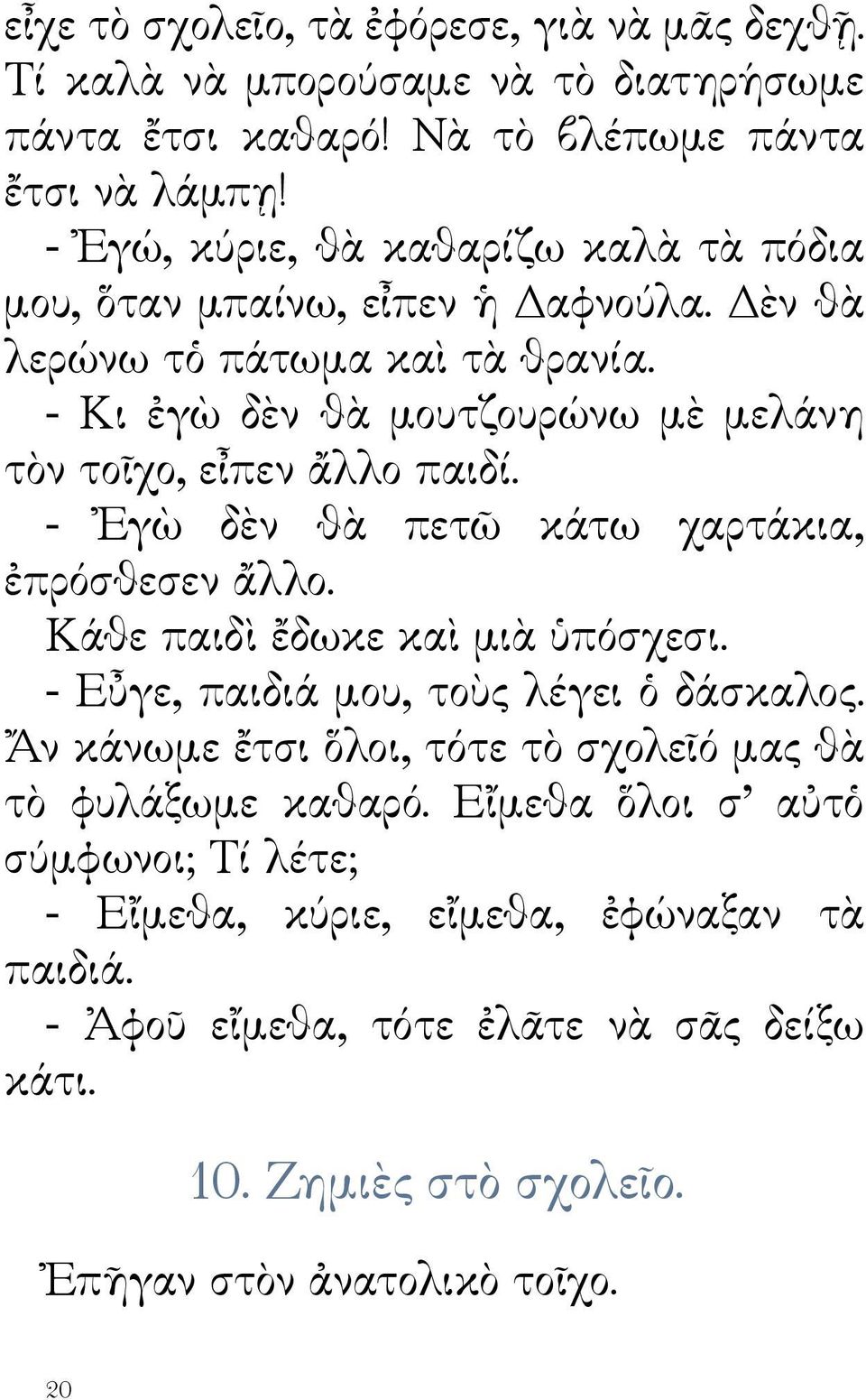 - Κι ἐγὼ δὲν θὰ μουτζουρώνω μὲ μελάνη τὸν τοῖχο, εἶπεν ἄλλο παιδί. - Ἐγὼ δὲν θὰ πετῶ κάτω χαρτάκια, ἐπρόσθεσεν ἄλλο. Κάθε παιδὶ ἔδωκε καὶ μιὰ ὑπόσχεσι.