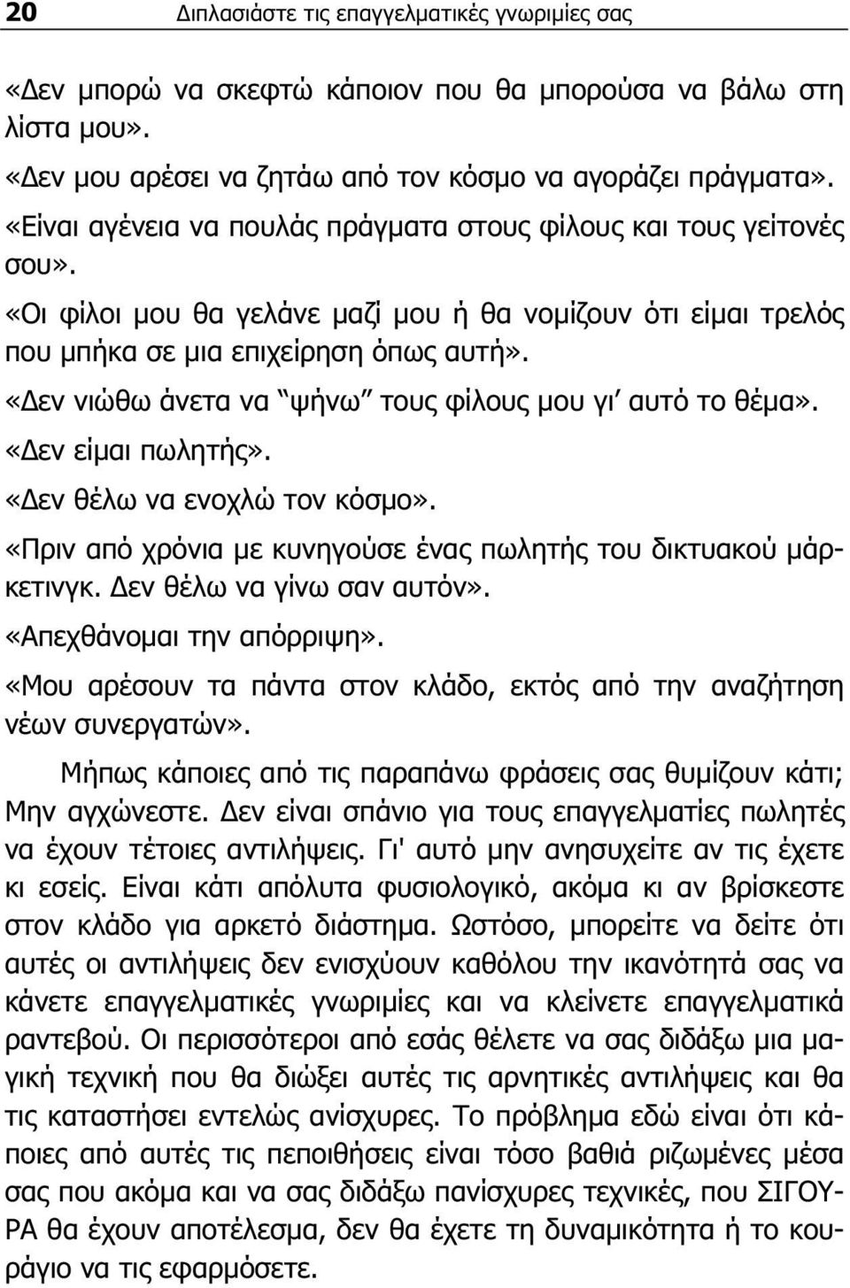 «Δεν νιώθω άνετα να ψήνω τους φίλους μου γι αυτό το θέμα». «Δεν είμαι πωλητής». «Δεν θέλω να ενοχλώ τον κόσμο». «Πριν από χρόνια με κυνηγούσε ένας πωλητής του δικτυακού μάρκετινγκ.