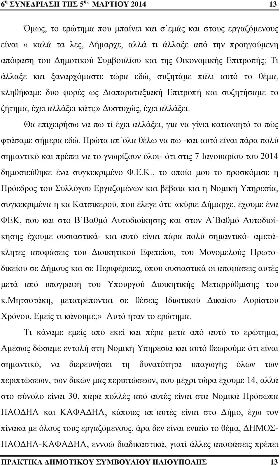 έχει αλλάξει. Θα επιχειρήσω να πω τί έχει αλλάξει, για να γίνει κατανοητό το πώς φτάσαμε σήμερα εδώ.