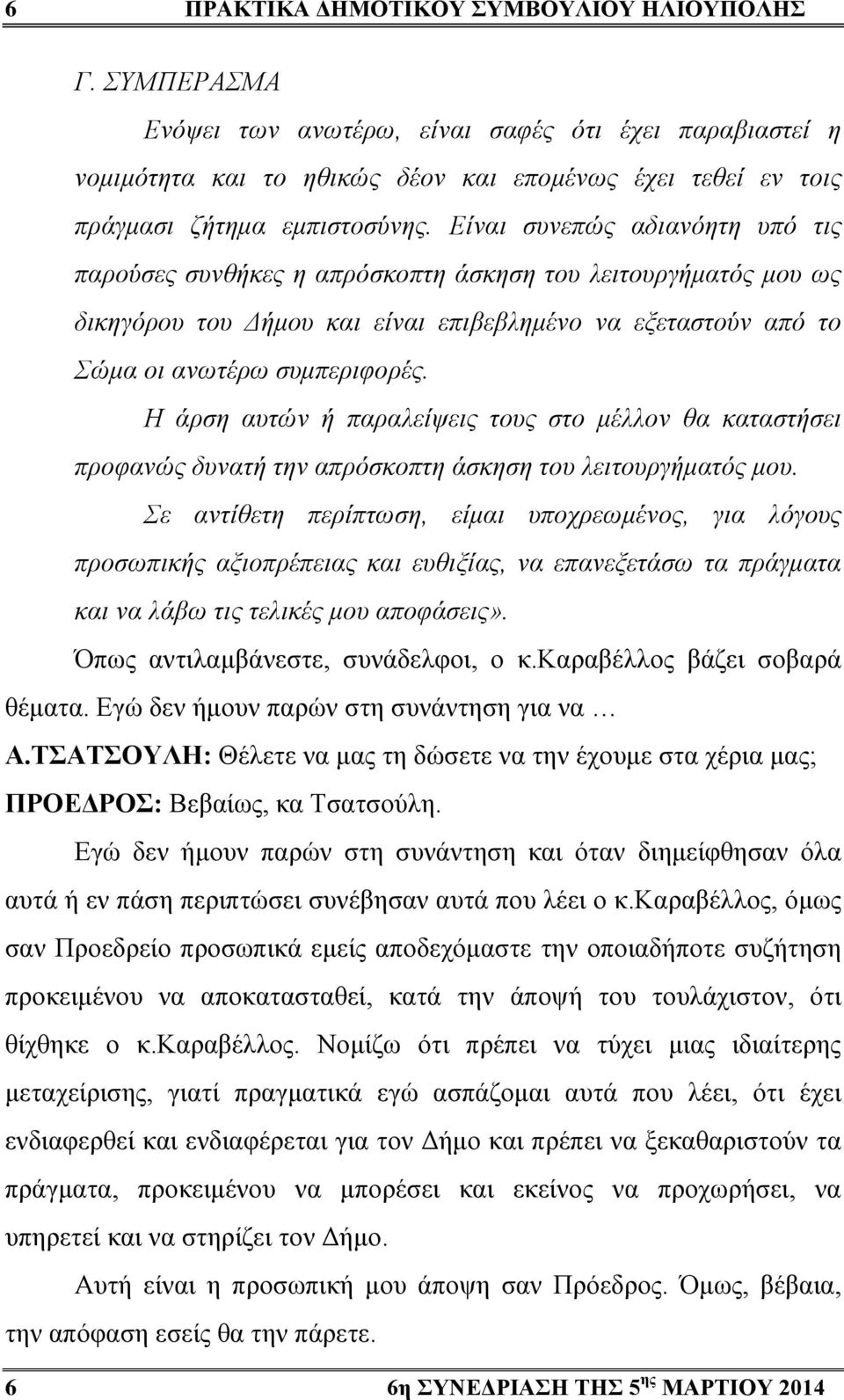 Είναι συνεπώς αδιανόητη υπό τις παρούσες συνθήκες η απρόσκοπτη άσκηση του λειτουργήματός μου ως δικηγόρου του Δήμου και είναι επιβεβλημένο να εξεταστούν από το Σώμα οι ανωτέρω συμπεριφορές.