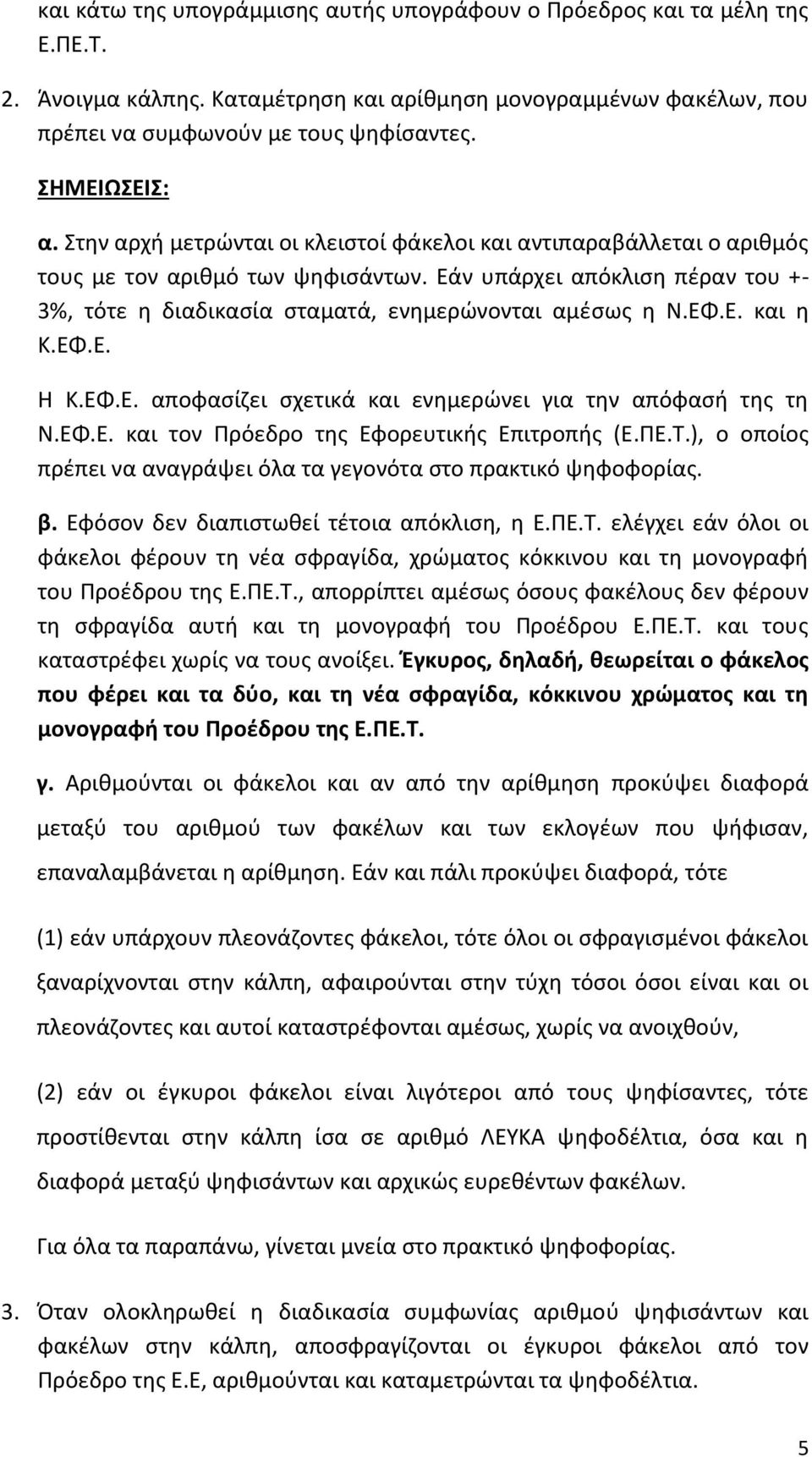 Εάν υπάρχει απόκλιση πέραν του +- 3%, τότε η διαδικασία σταματά, ενημερώνονται αμέσως η Ν.ΕΦ.Ε. και η Κ.ΕΦ.Ε. Η Κ.ΕΦ.Ε. αποφασίζει σχετικά και ενημερώνει για την απόφασή της τη Ν.ΕΦ.Ε. και τον Πρόεδρο της Εφορευτικής Επιτροπής (Ε.