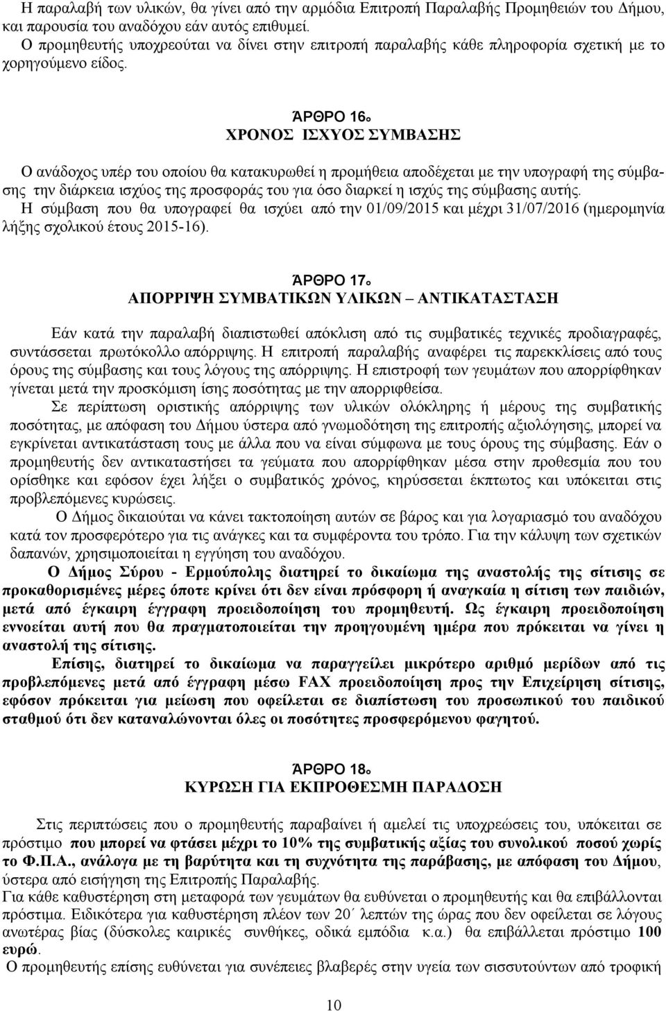 ΆΡΘΡΟ 16ο ΧΡΟΝΟΣ ΙΣΧΥΟΣ ΣΥΜΒΑΣΗΣ Ο ανάδοχος υπέρ του οποίου θα κατακυρωθεί η προμήθεια αποδέχεται με την υπογραφή της σύμβασης την διάρκεια ισχύος της προσφοράς του για όσο διαρκεί η ισχύς της