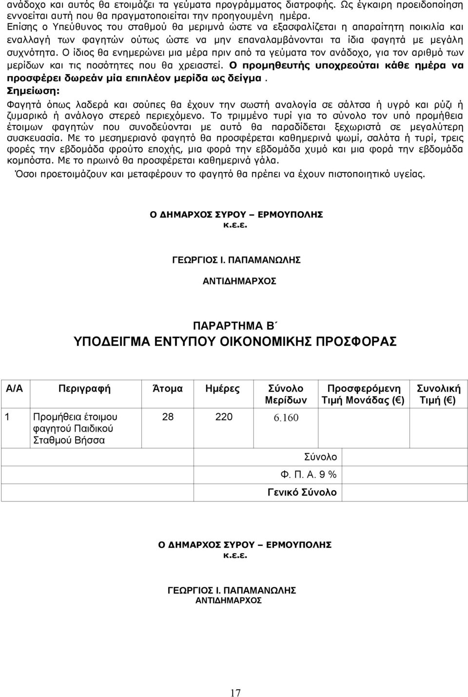 Ο ίδιος θα ενημερώνει μια μέρα πριν από τα γεύματα τον ανάδοχο, για τον αριθμό των μερίδων και τις ποσότητες που θα χρειαστεί.