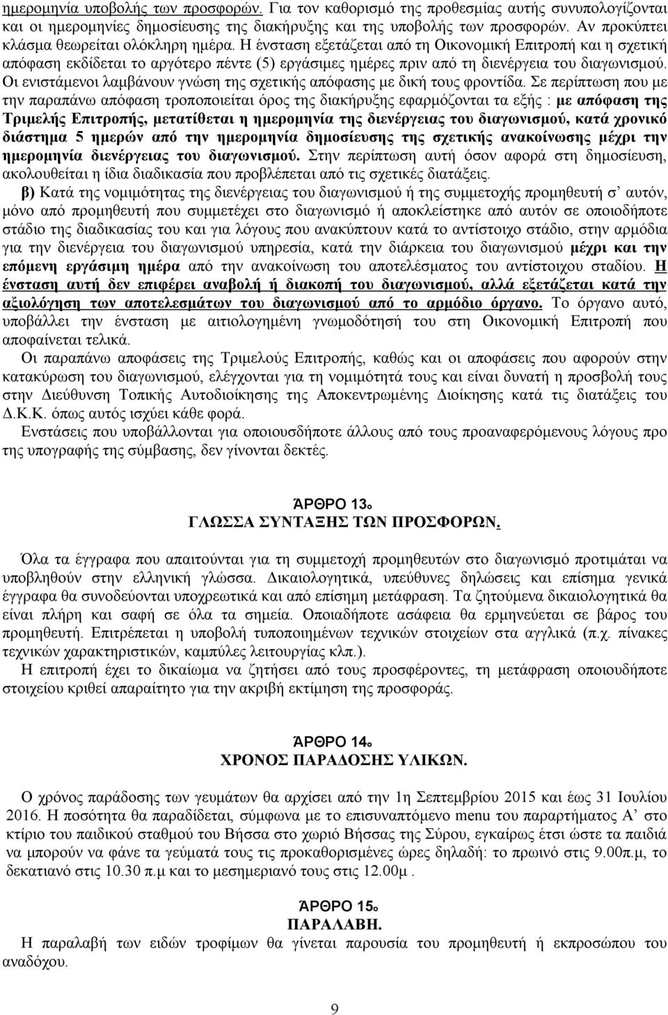 Η ένσταση εξετάζεται από τη Οικονομική Επιτροπή και η σχετική απόφαση εκδίδεται το αργότερο πέντε (5) εργάσιμες ημέρες πριν από τη διενέργεια του διαγωνισμού.