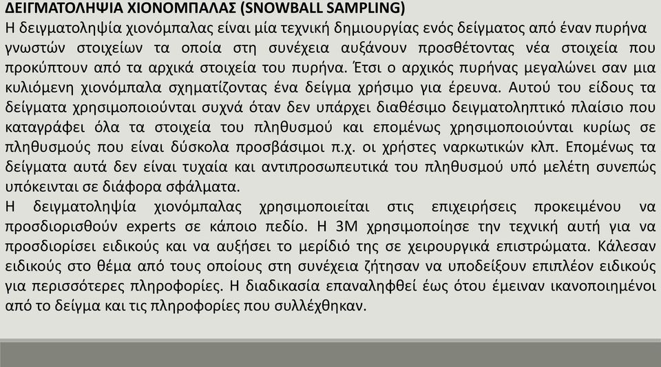 Αυτού του είδους τα δείγματα χρησιμοποιούνται συχνά όταν δεν υπάρχει διαθέσιμο δειγματοληπτικό πλαίσιο που καταγράφει όλα τα στοιχεία του πληθυσμού και επομένως χρησιμοποιούνται κυρίως σε πληθυσμούς