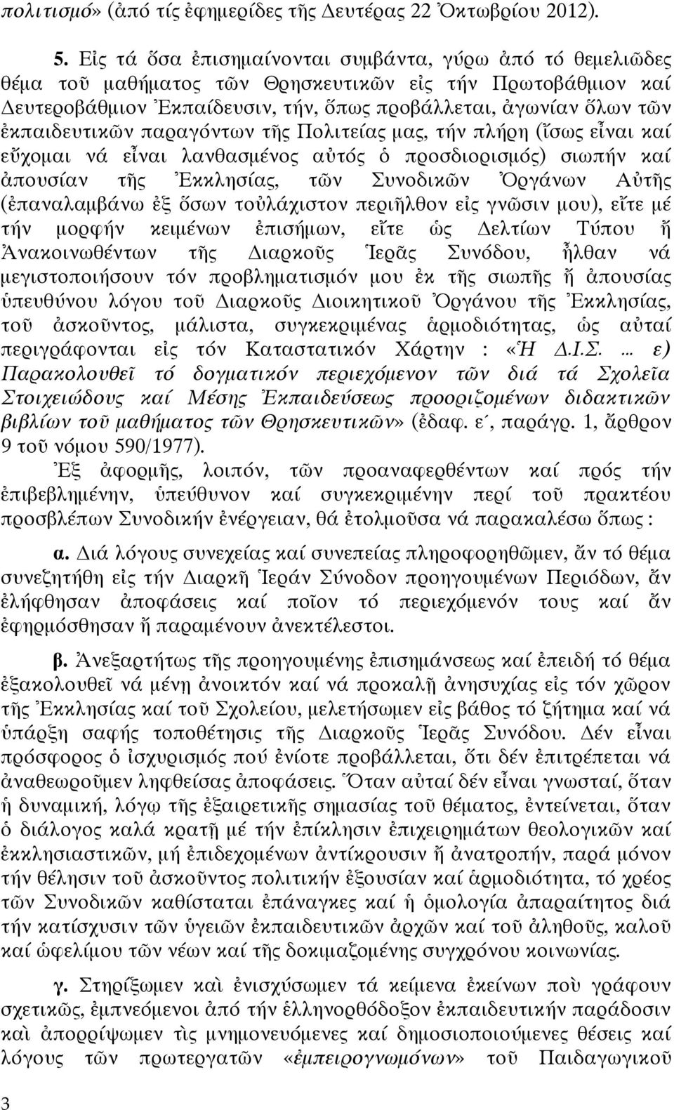 ἐκπαιδευτικῶν παραγόντων τῆς Πολιτείας μας, τήν πλήρη (ἴσως εἶναι καί εὔχομαι νά εἶναι λανθασμένος αὐτός ὁ προσδιορισμός) σιωπήν καί ἀπουσίαν τῆς Ἐκκλησίας, τῶν Συνοδικῶν Ὀργάνων Αὐτῆς (ἐπαναλαμβάνω