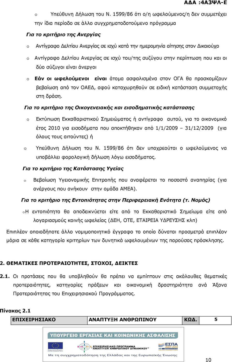 Δικαιούχο o o Αντίγραφο Δελτίου Ανεργίας σε ισχύ του/της συζύγου στην περίπτωση που και οι δύο σύζυγοι είναι άνεργοι Εάν οι ωφελούμενοι είναι άτομα ασφαλισμένα στον ΟΓΑ θα προσκομίζουν βεβαίωση από