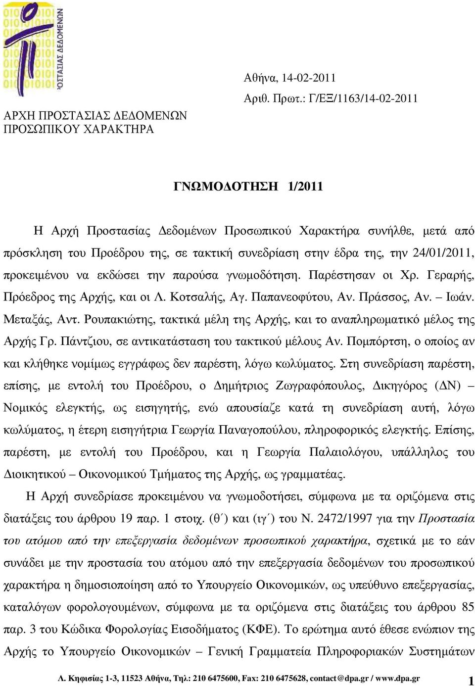 προκειµένου να εκδώσει την παρούσα γνωµοδότηση. Παρέστησαν οι Χρ. Γεραρής, Πρόεδρος της Αρχής, και οι Λ. Κοτσαλής, Αγ. Παπανεοφύτου, Αν. Πράσσος, Αν. Ιωάν. Μεταξάς, Αντ.