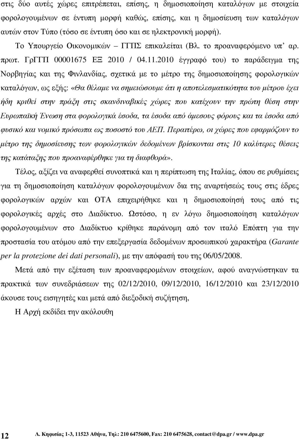 2010 έγγραφό του) το παράδειγµα της Νορβηγίας και της Φινλανδίας, σχετικά µε το µέτρο της δηµοσιοποίησης φορολογικών καταλόγων, ως εξής: «Θα θέλαµε να σηµειώσουµε άτι η αποτελεσµατικότητα του µέτρου