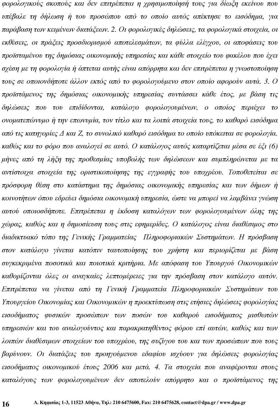 στοιχείο του φακέλου που έχει σχέση µε τη φορολογία ή άπτεται αυτής είναι απόρρητα και δεν επιτρέπεται η γνωστοποίηση τους σε οποιονδήποτε άλλον εκτός από το φορολογούµενο στον οποίο αφορούν αυτά. 3.