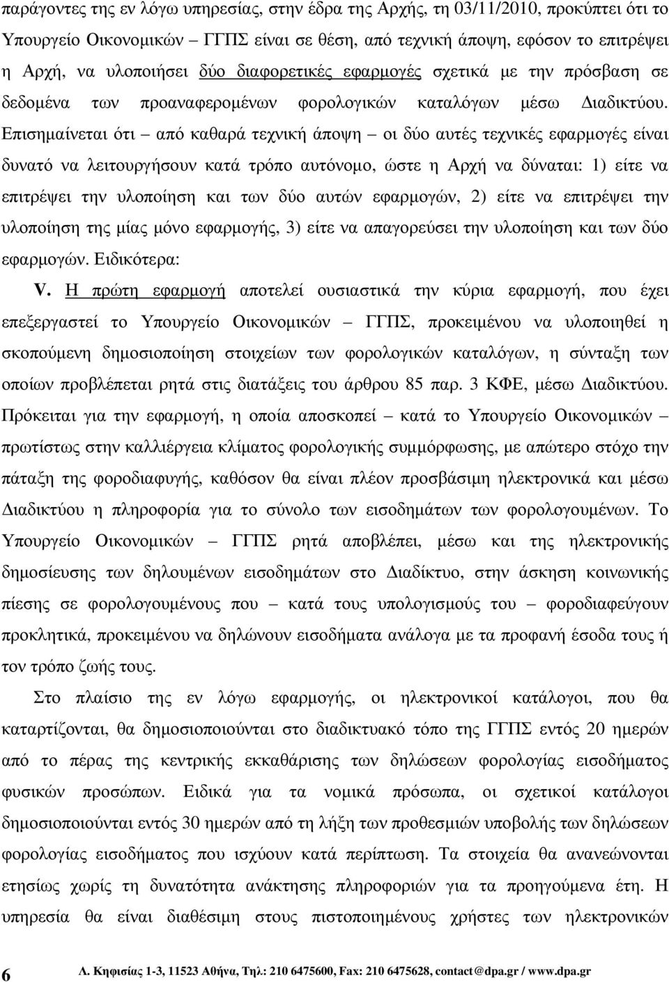 Επισηµαίνεται ότι από καθαρά τεχνική άποψη οι δύο αυτές τεχνικές εφαρµογές είναι δυνατό να λειτουργήσουν κατά τρόπο αυτόνοµο, ώστε η Αρχή να δύναται: 1) είτε να επιτρέψει την υλοποίηση και των δύο