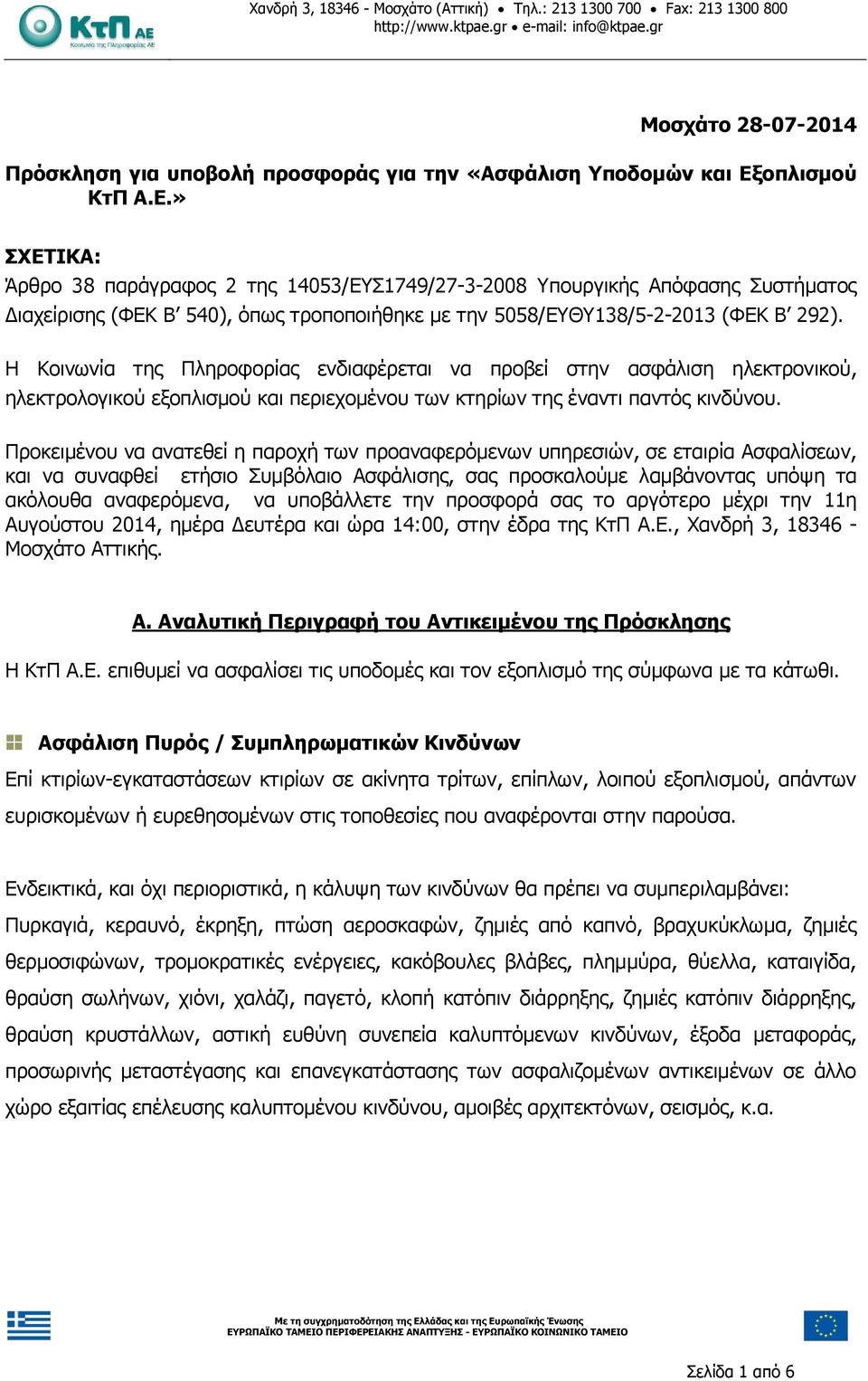 Η Κοινωνία της Πληροφορίας ενδιαφέρεται να προβεί στην ασφάλιση ηλεκτρονικού, ηλεκτρολογικού εξοπλισμού και περιεχομένου των κτηρίων της έναντι παντός κινδύνου.