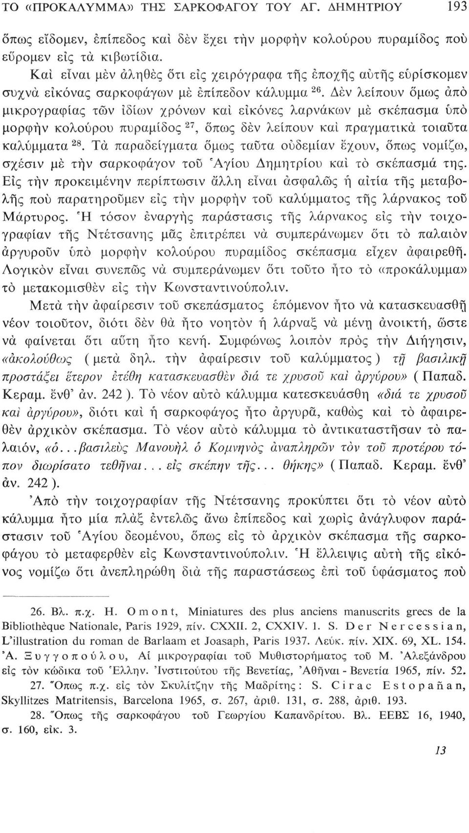 Δέν λείπουν όμως από μικρογραφίας τών ιδίων χρόνων και εικόνες λαρνακών μέ σκέπασμα υπό μορφήν κολούρου πυραμίδος 27, δπως δέν λείπουν καί πραγματικά τοιαύτα καλύμματα 28.