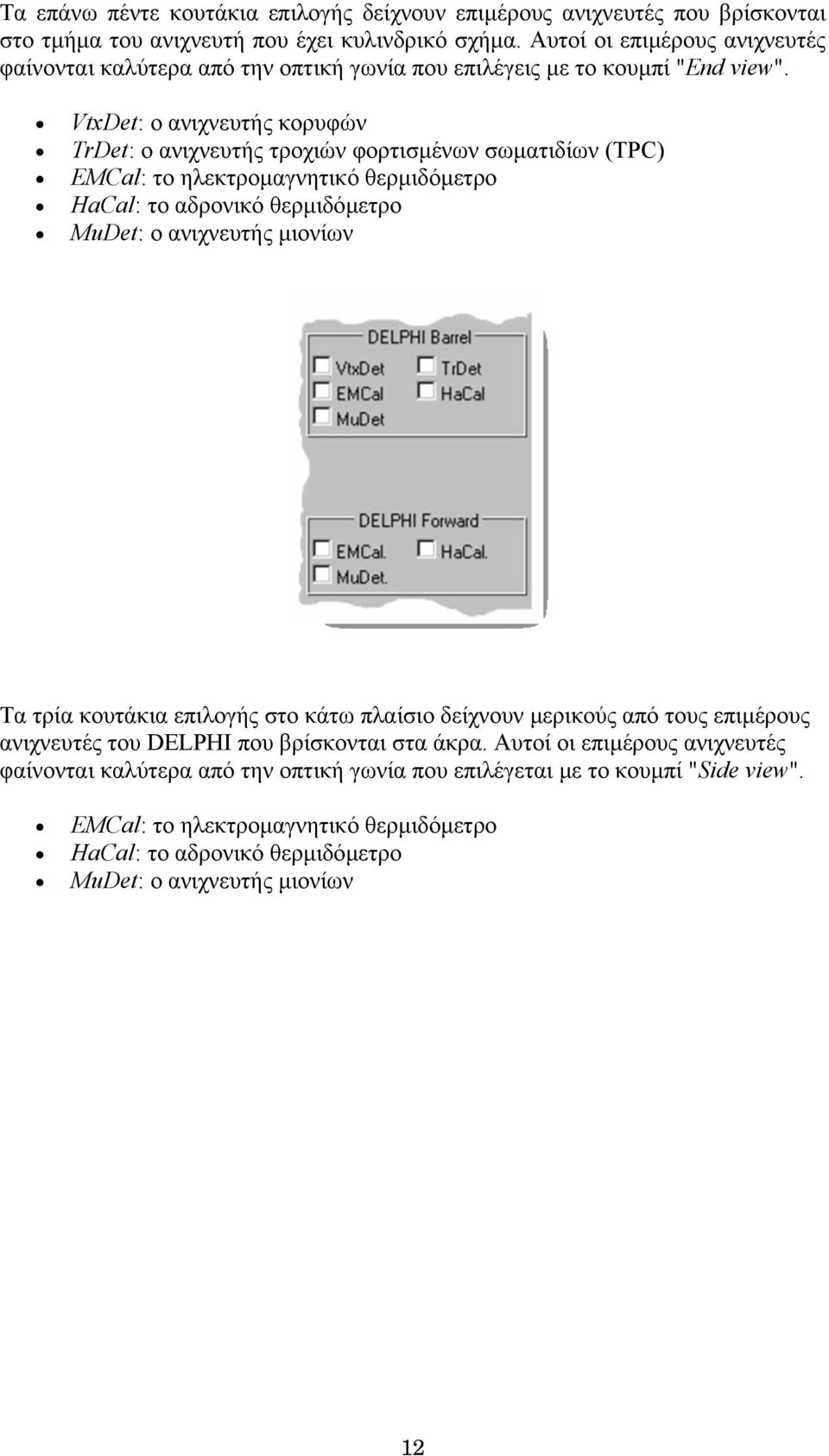 VtxDet: ο ανιχνευτής κορυφών TrDet: ο ανιχνευτής τροχιών φορτισµένων σωµατιδίων (TPC) EMCal: το ηλεκτροµαγνητικό θερµιδόµετρο HaCal: το αδρονικό θερµιδόµετρο MuDet: ο ανιχνευτής µιονίων Τα