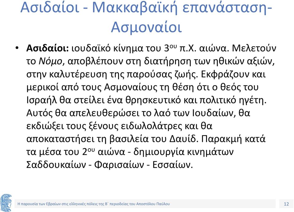 Εκφράζουν και μερικοί από τους Ασμοναίους τη θέση ότι ο θεός του Ισραήλ θα στείλει ένα θρησκευτικό και πολιτικό ηγέτη.