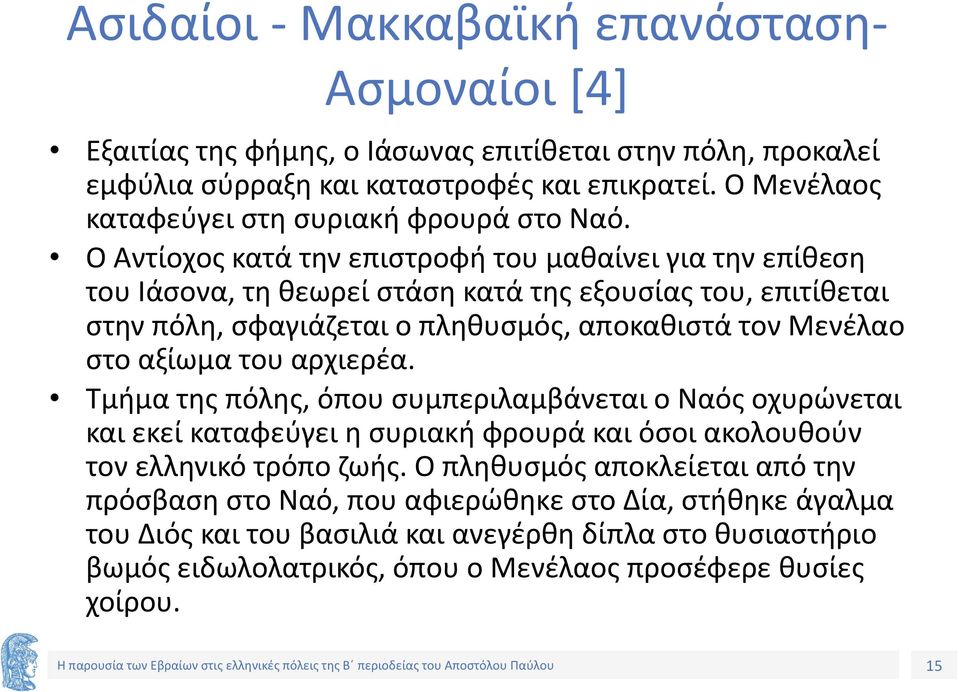 Ο Αντίοχος κατά την επιστροφή του μαθαίνει για την επίθεση του Ιάσονα, τη θεωρεί στάση κατά της εξουσίας του, επιτίθεται στην πόλη, σφαγιάζεται ο πληθυσμός, αποκαθιστά τον Μενέλαο στο αξίωμα