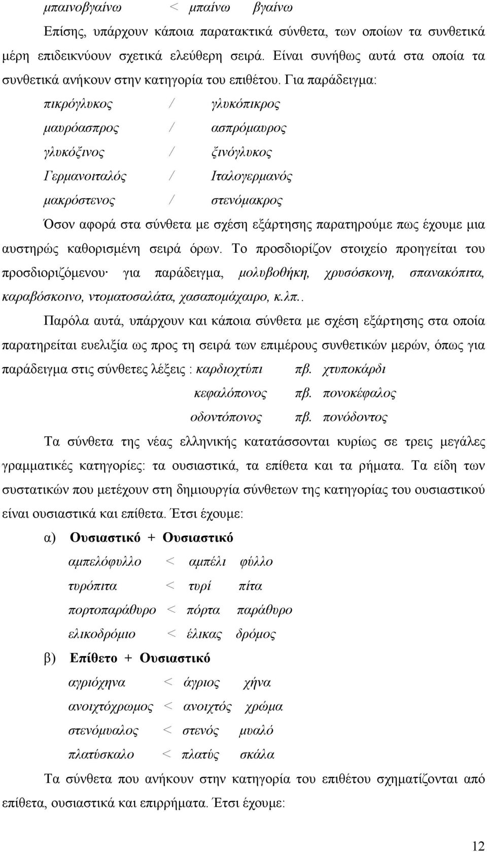 Για παράδειγµα: πικρόγλυκος / γλυκόπικρος µαυρόασπρος / ασπρόµαυρος γλυκόξινος / ξινόγλυκος Γερµανοιταλός / Ιταλογερµανός µακρόστενος / στενόµακρος Όσον αφορά στα σύνθετα µε σχέση εξάρτησης