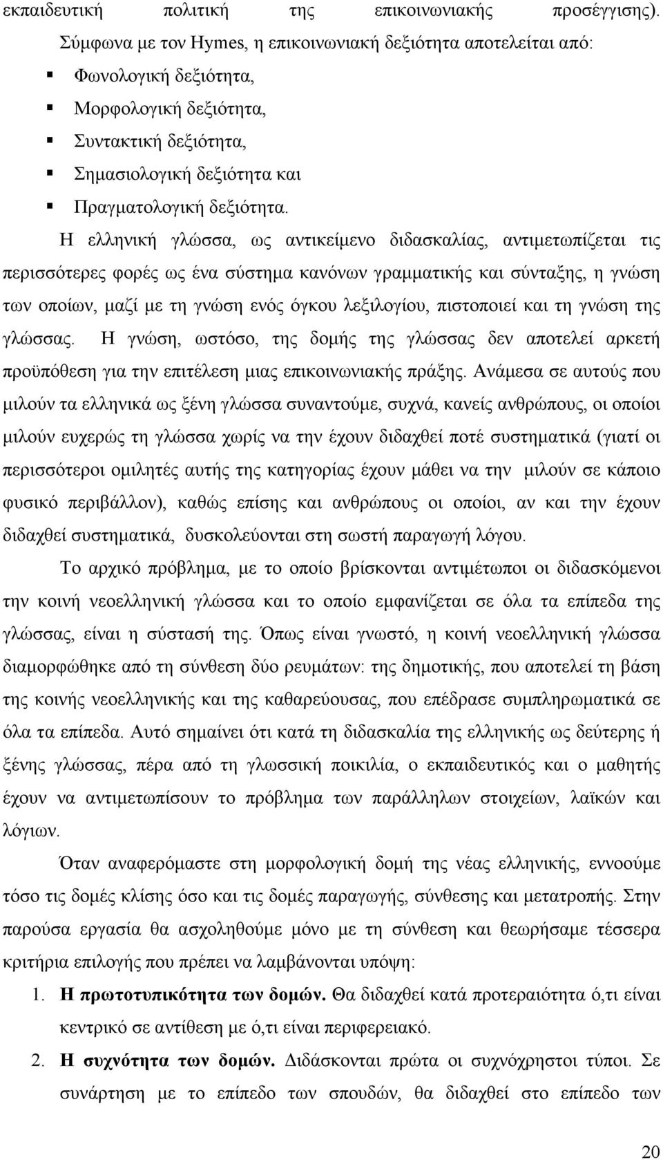 Η ελληνική γλώσσα, ως αντικείµενο διδασκαλίας, αντιµετωπίζεται τις περισσότερες φορές ως ένα σύστηµα κανόνων γραµµατικής και σύνταξης, η γνώση των οποίων, µαζί µε τη γνώση ενός όγκου λεξιλογίου,