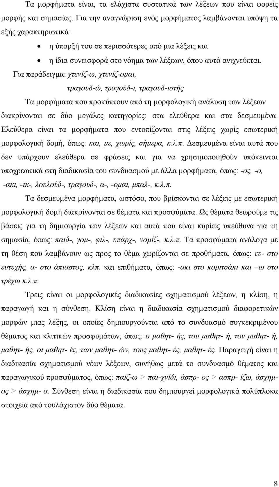 Για παράδειγµα: χτενίζ-ω, χτενίζ-οµαι, τραγουδ-ώ, τραγούδ-ι, τραγουδ-ιστής Τα µορφήµατα που προκύπτουν από τη µορφολογική ανάλυση των λέξεων διακρίνονται σε δύο µεγάλες κατηγορίες: στα ελεύθερα και