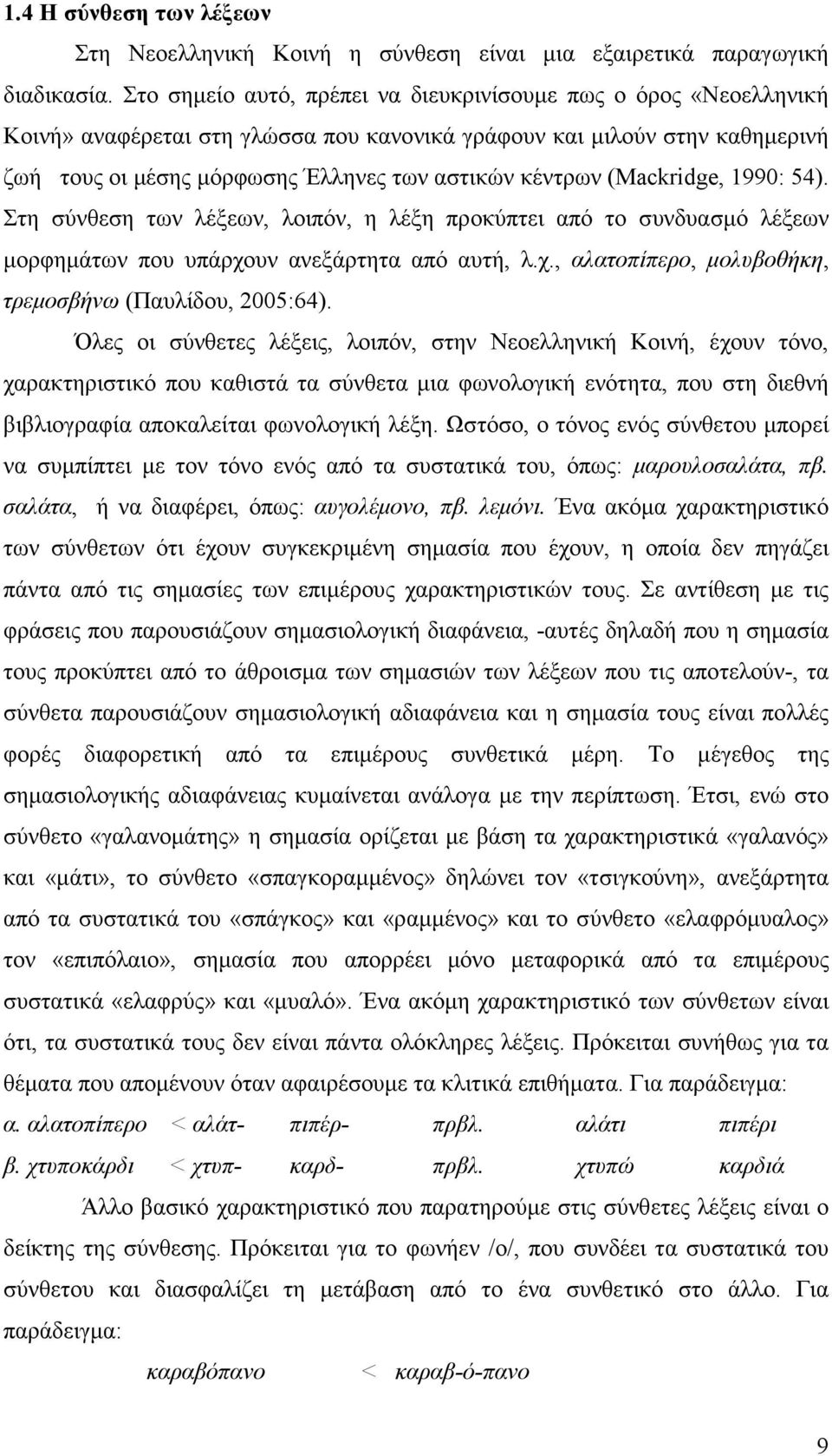 (Mackridge, 1990: 54). Στη σύνθεση των λέξεων, λοιπόν, η λέξη προκύπτει από το συνδυασµό λέξεων µορφηµάτων που υπάρχουν ανεξάρτητα από αυτή, λ.χ., αλατοπίπερο, µολυβοθήκη, τρεµοσβήνω (Παυλίδου, 2005:64).