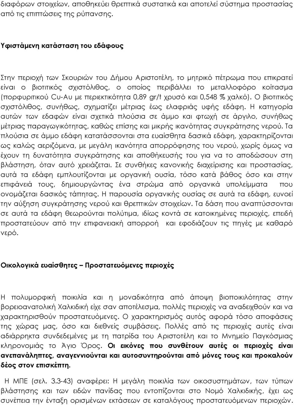 (πορφυριτικού Cu-Au με περιεκτικότητα 0,89 gr/t χρυσό και 0,548 % χαλκό). O βιοτιτικός σχιστόλιθος, συνήθως, σχηματίζει μέτριας έως ελαφριάς υφής εδάφη.