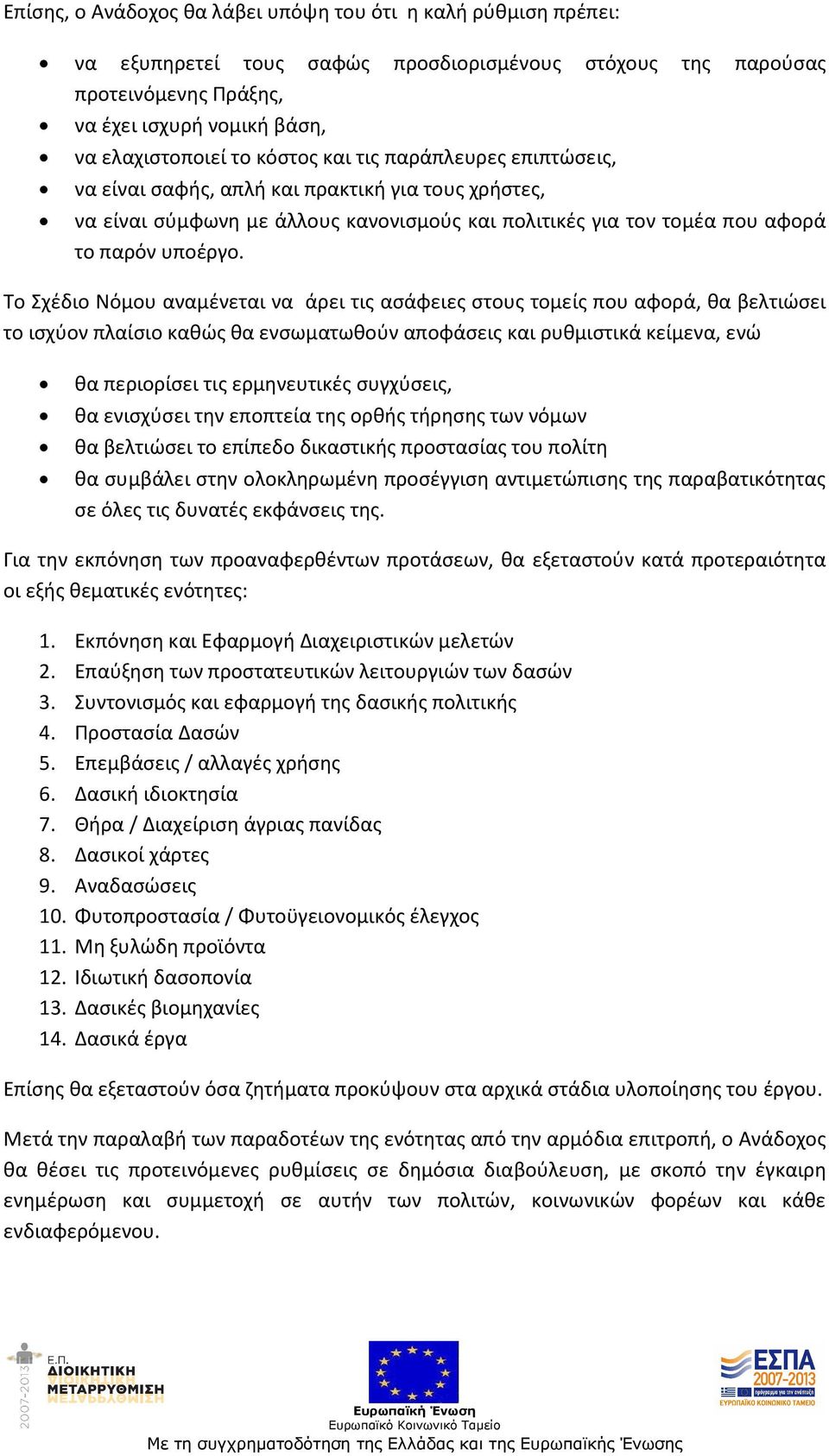 Το Σχέδιο Νόμου αναμένεται να άρει τις ασάφειες στους τομείς που αφορά, θα βελτιώσει το ισχύον πλαίσιο καθώς θα ενσωματωθούν αποφάσεις και ρυθμιστικά κείμενα, ενώ θα περιορίσει τις ερμηνευτικές