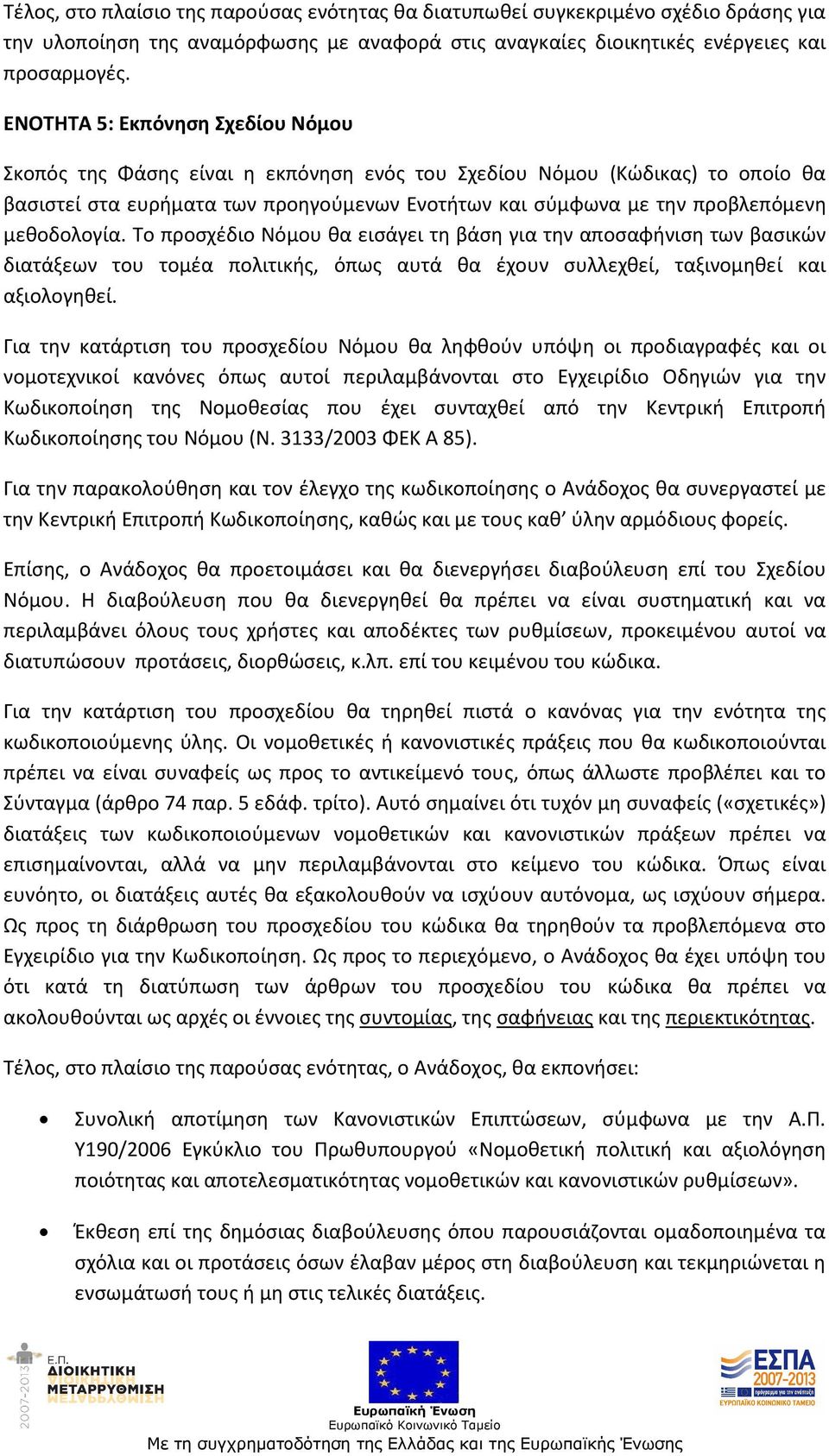 μεθοδολογία. Το προσχέδιο Νόμου θα εισάγει τη βάση για την αποσαφήνιση των βασικών διατάξεων του τομέα πολιτικής, όπως αυτά θα έχουν συλλεχθεί, ταξινομηθεί και αξιολογηθεί.