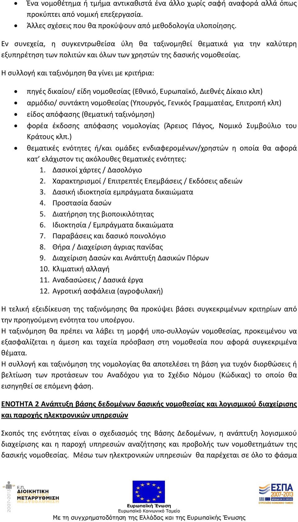 Η συλλογή και ταξινόμηση θα γίνει με κριτήρια: πηγές δικαίου/ είδη νομοθεσίας (Εθνικό, Ευρωπαϊκό, Διεθνές Δίκαιο κλπ) αρμόδιο/ συντάκτη νομοθεσίας (Υπουργός, Γενικός Γραμματέας, Επιτροπή κλπ) είδος