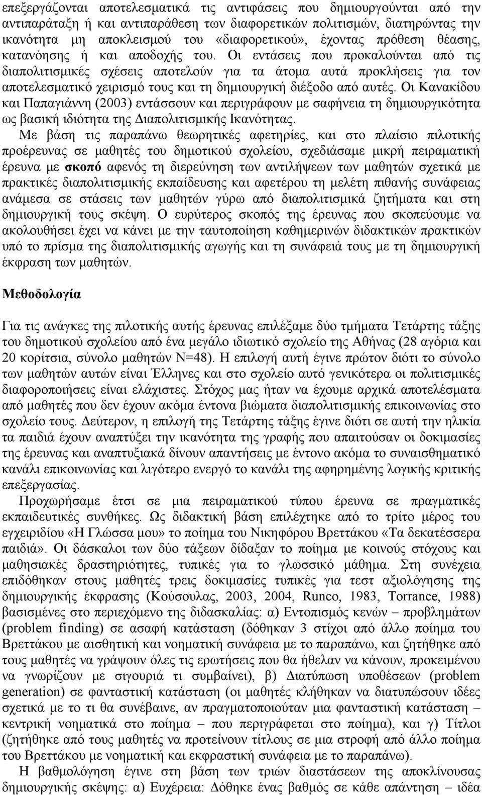 Οι εντάσεις που προκαλούνται από τις διαπολιτισμικές σχέσεις αποτελούν για τα άτομα αυτά προκλήσεις για τον αποτελεσματικό χειρισμό τους και τη δημιουργική διέξοδο από αυτές.