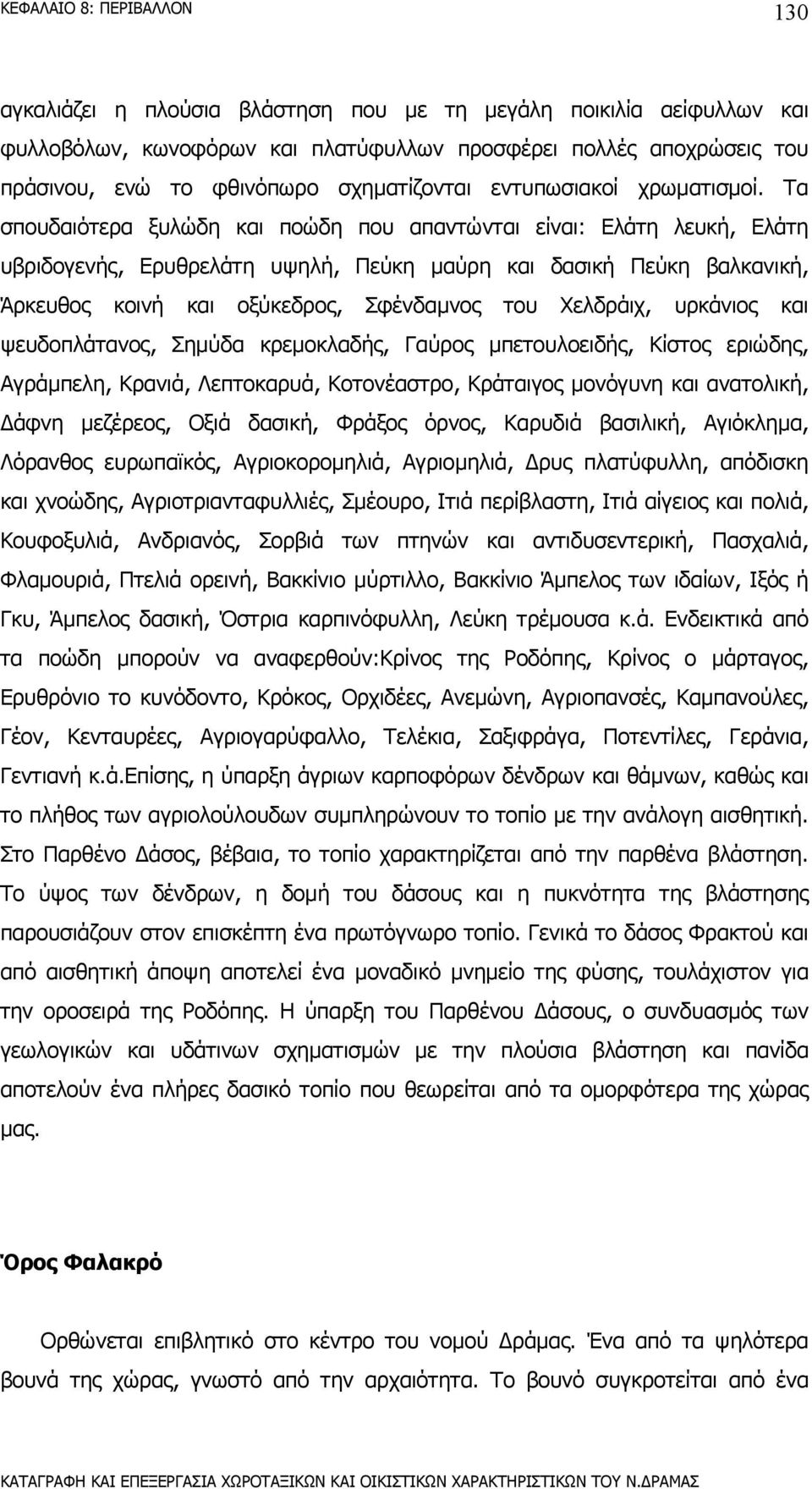 Τα σπουδαιότερα ξυλώδη και ποώδη που απαντώνται είναι: Ελάτη λευκή, Ελάτη υβριδογενής, Ερυθρελάτη υψηλή, Πεύκη µαύρη και δασική Πεύκη βαλκανική, Άρκευθος κοινή και οξύκεδρος, Σφένδαµνος του Χελδράιχ,